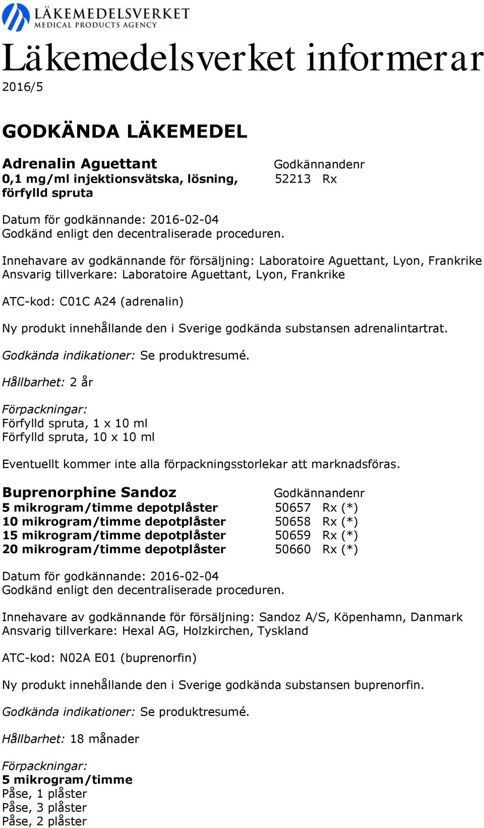 Hållbarhet: 2 år Förfylld spruta, 1 x 10 ml Förfylld spruta, 10 x 10 ml Buprenorphine Sandoz 5 mikrogram/timme depotplåster 50657 Rx (*) 10 mikrogram/timme depotplåster 50658 Rx (*) 15