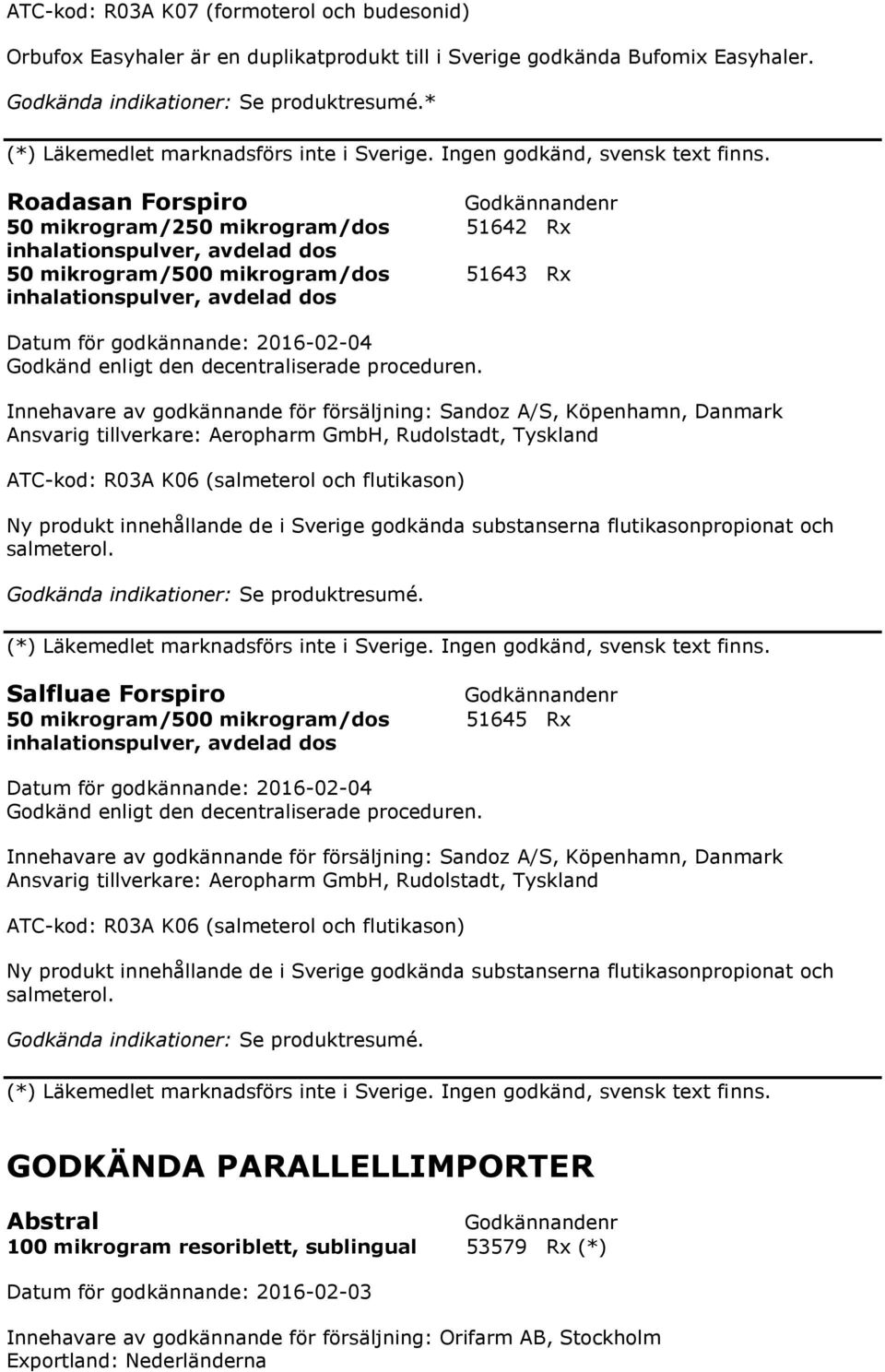 Roadasan Forspiro 50 mikrogram/250 mikrogram/dos 51642 Rx inhalationspulver, avdelad dos 50 mikrogram/500 mikrogram/dos 51643 Rx inhalationspulver, avdelad dos Ansvarig tillverkare: Aeropharm GmbH,