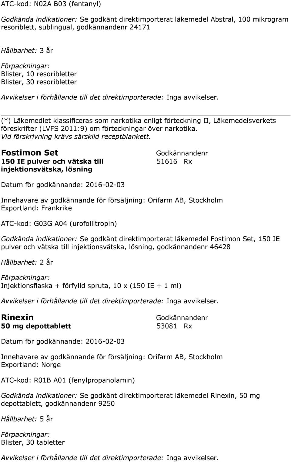 (*) Läkemedlet klassificeras som narkotika enligt förteckning II, Läkemedelsverkets föreskrifter (LVFS 2011:9) om förteckningar över narkotika. Vid förskrivning krävs särskild receptblankett.