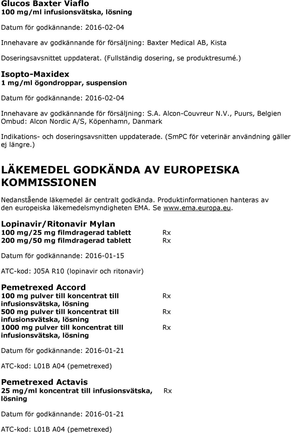 , Puurs, Belgien Ombud: Alcon Nordic A/S, Köpenhamn, Danmark Indikations- och doseringsavsnitten uppdaterade. (SmPC för veterinär användning gäller ej längre.