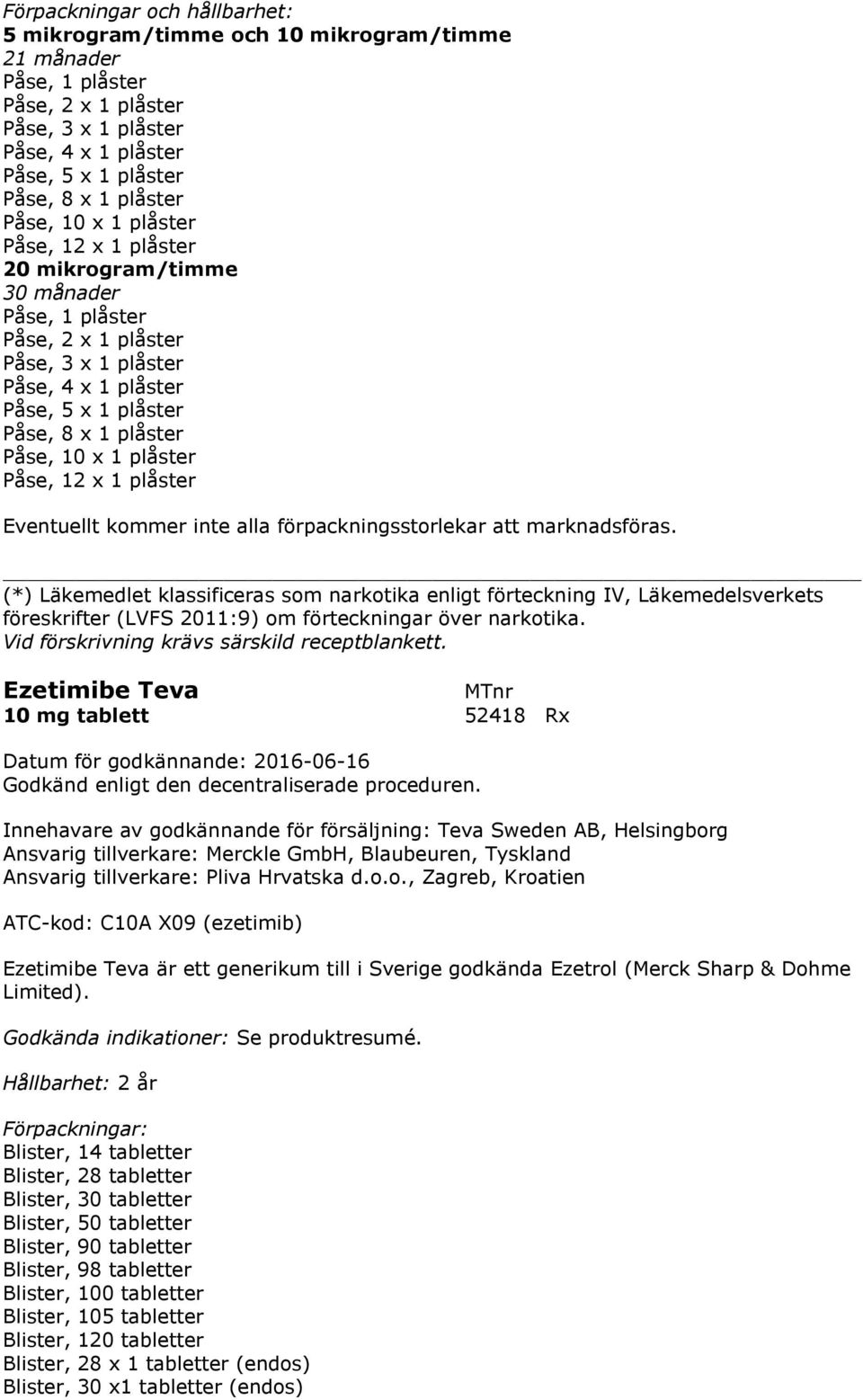 1 plåster Påse, 12 x 1 plåster (*) Läkemedlet klassificeras som narkotika enligt förteckning IV, Läkemedelsverkets föreskrifter (LVFS 2011:9) om förteckningar över narkotika.