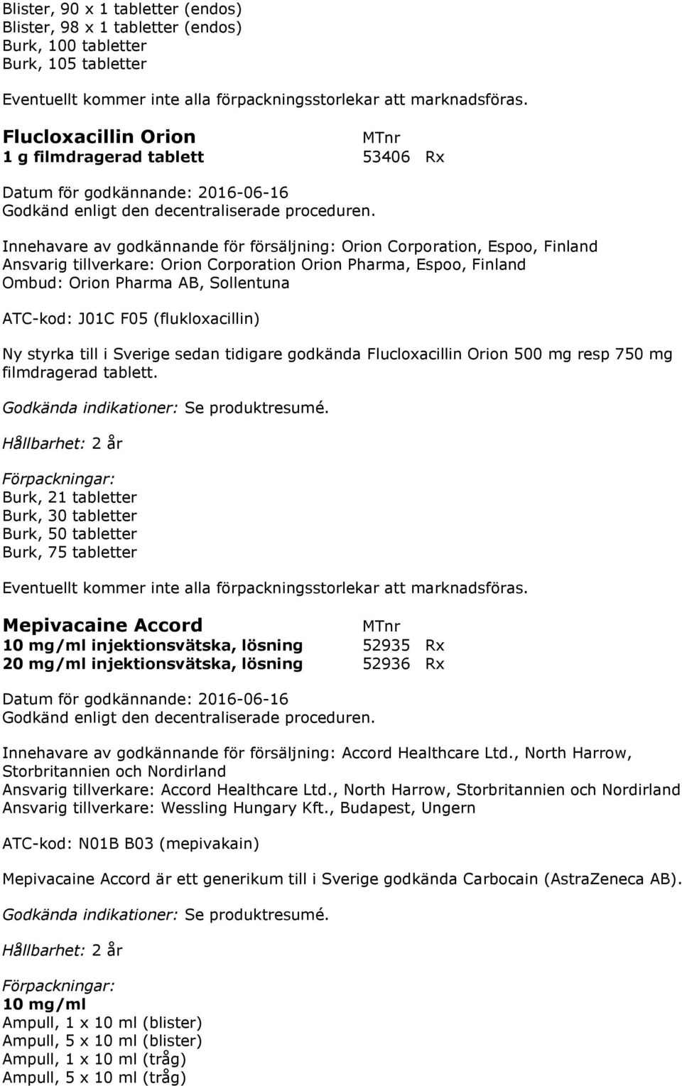 till i Sverige sedan tidigare godkända Flucloxacillin Orion 500 mg resp 750 mg filmdragerad tablett.