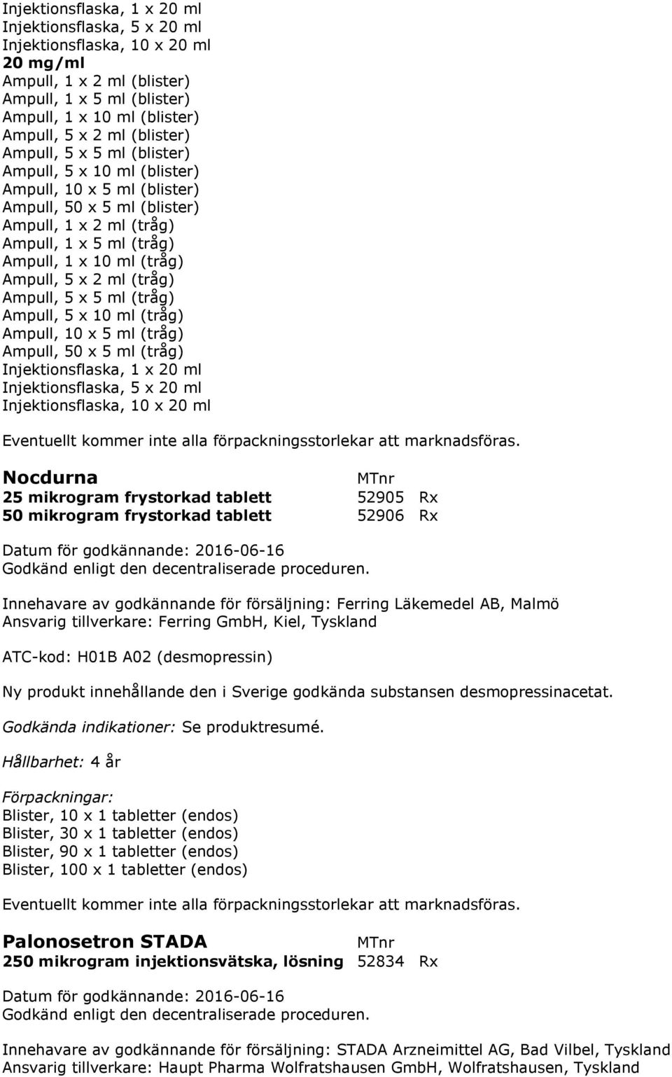 Ampull, 5 x 2 ml (tråg) Ampull, 5 x 5 ml (tråg) Ampull, 5 x 10 ml (tråg) Ampull, 10 x 5 ml (tråg) Ampull, 50 x 5 ml (tråg) Injektionsflaska, 1 x 20 ml Injektionsflaska, 5 x 20 ml Injektionsflaska, 10