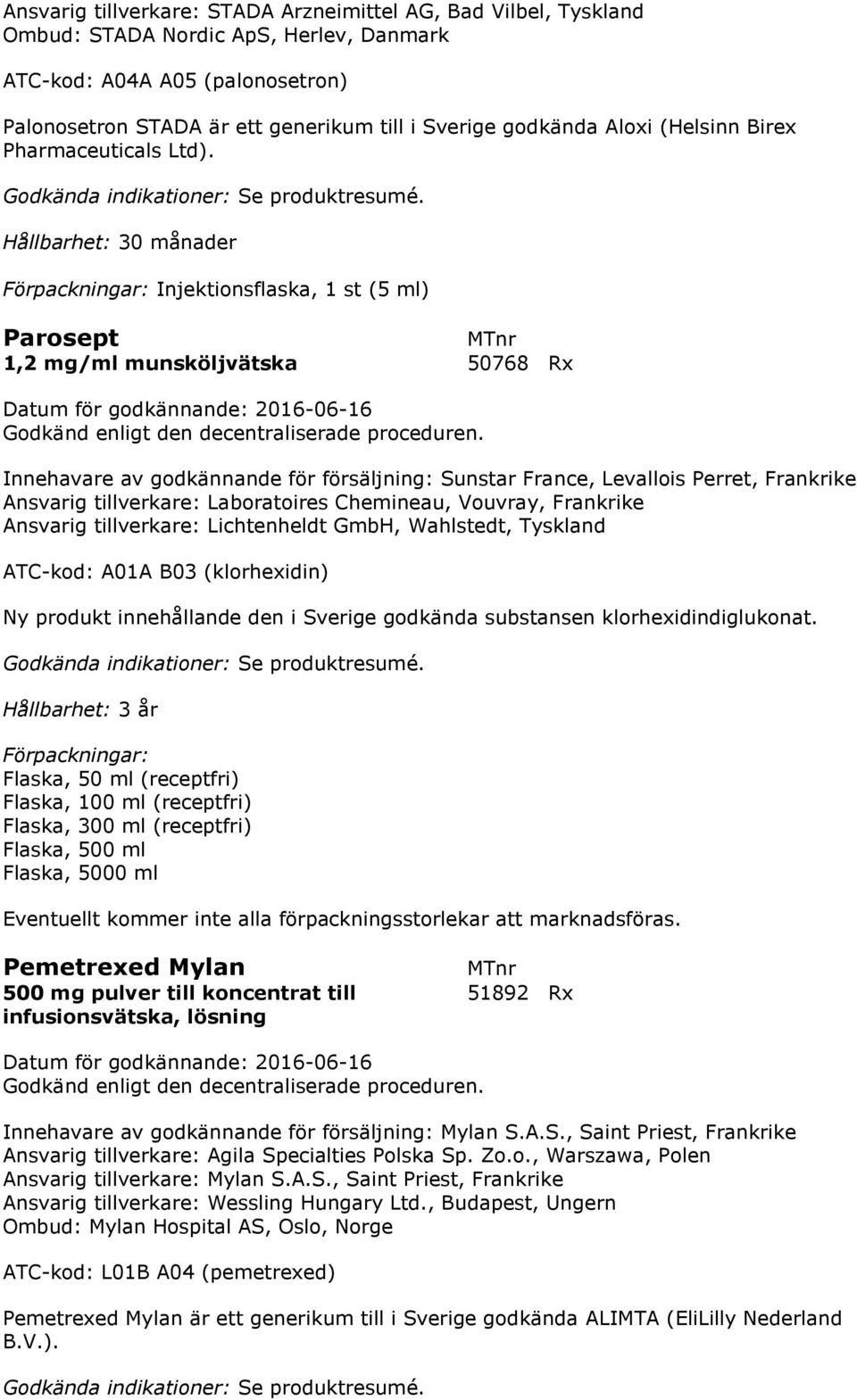 Hållbarhet: 30 månader Injektionsflaska, 1 st (5 ml) Parosept 1,2 mg/ml munsköljvätska 50768 Rx Innehavare av godkännande för försäljning: Sunstar France, Levallois Perret, Frankrike Ansvarig