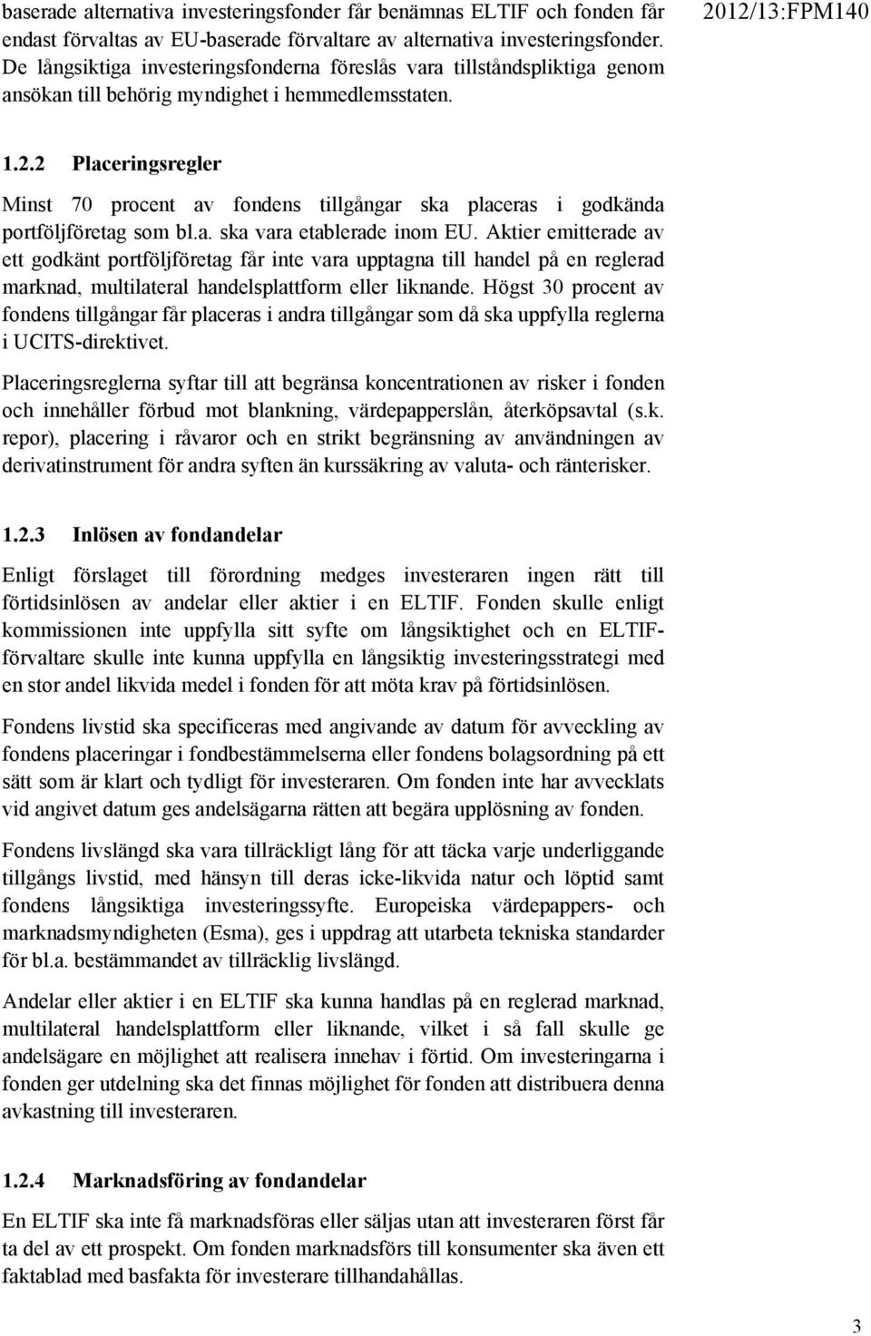 2 Placeringsregler Minst 70 procent av fondens tillgångar ska placeras i godkända portföljföretag som bl.a. ska vara etablerade inom EU.