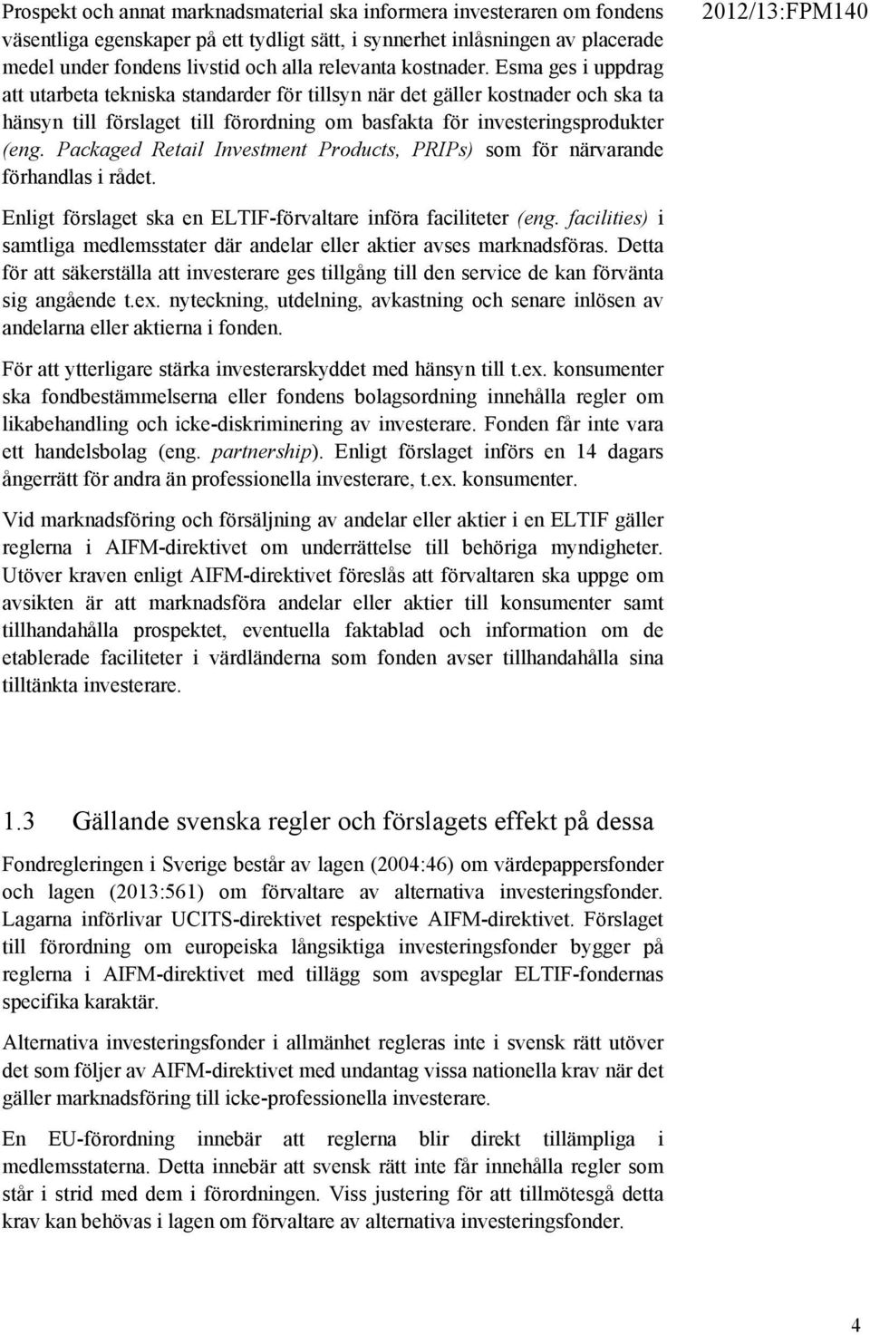 Esma ges i uppdrag att utarbeta tekniska standarder för tillsyn när det gäller kostnader och ska ta hänsyn till förslaget till förordning om basfakta för investeringsprodukter (eng.