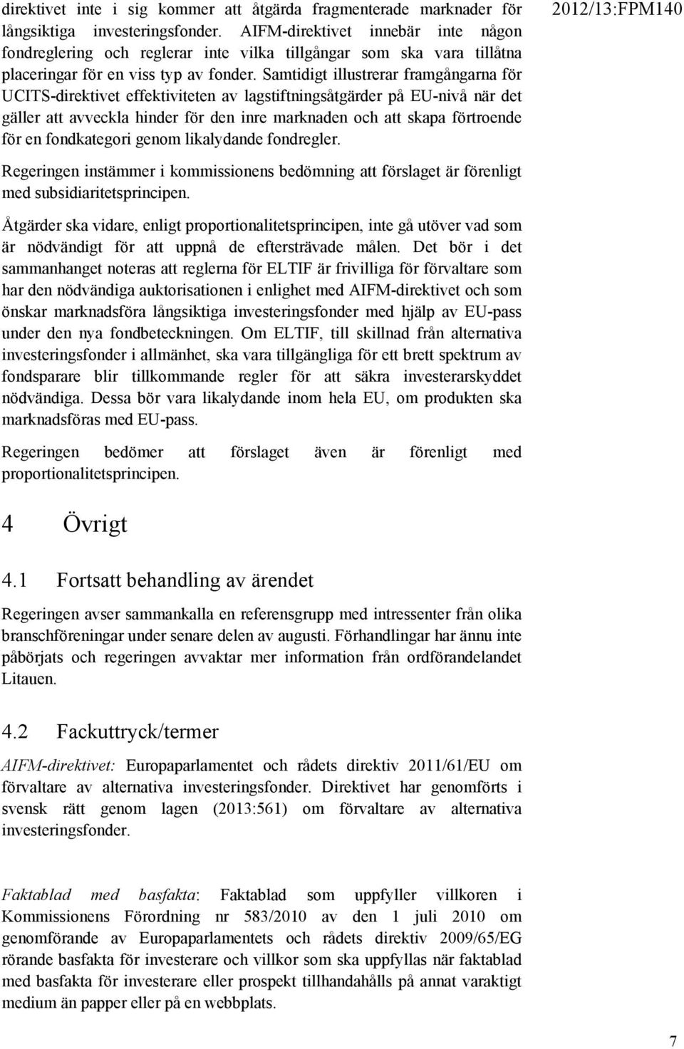 Samtidigt illustrerar framgångarna för UCITS-direktivet effektiviteten av lagstiftningsåtgärder på EU-nivå när det gäller att avveckla hinder för den inre marknaden och att skapa förtroende för en