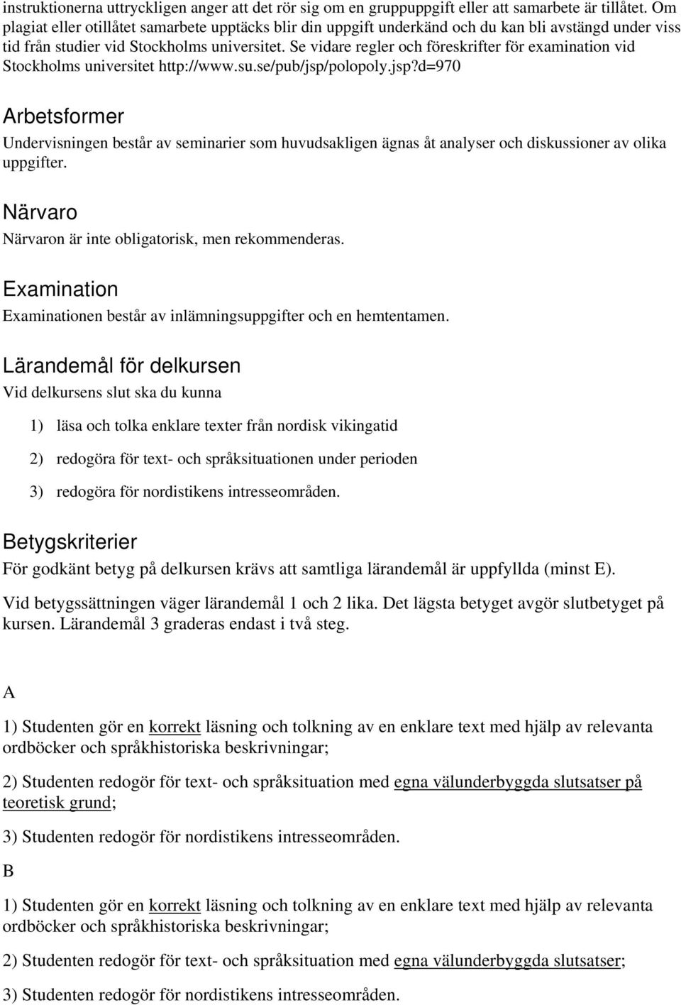 Se vidare regler och föreskrifter för examination vid Stockholms universitet http://www.su.se/pub/jsp/