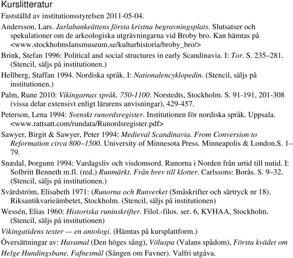 se/kulturhistoria/broby_bro/> Brink, Stefan 1996: Political and social structures in early Scandinavia. I: Tor. S. 235 281. (Stencil, säljs på institutionen.) Hellberg, Staffan 1994. Nordiska språk.