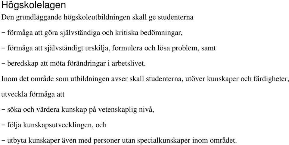 Inom det område som utbildningen avser skall studenterna, utöver kunskaper och färdigheter, utveckla förmåga att söka och