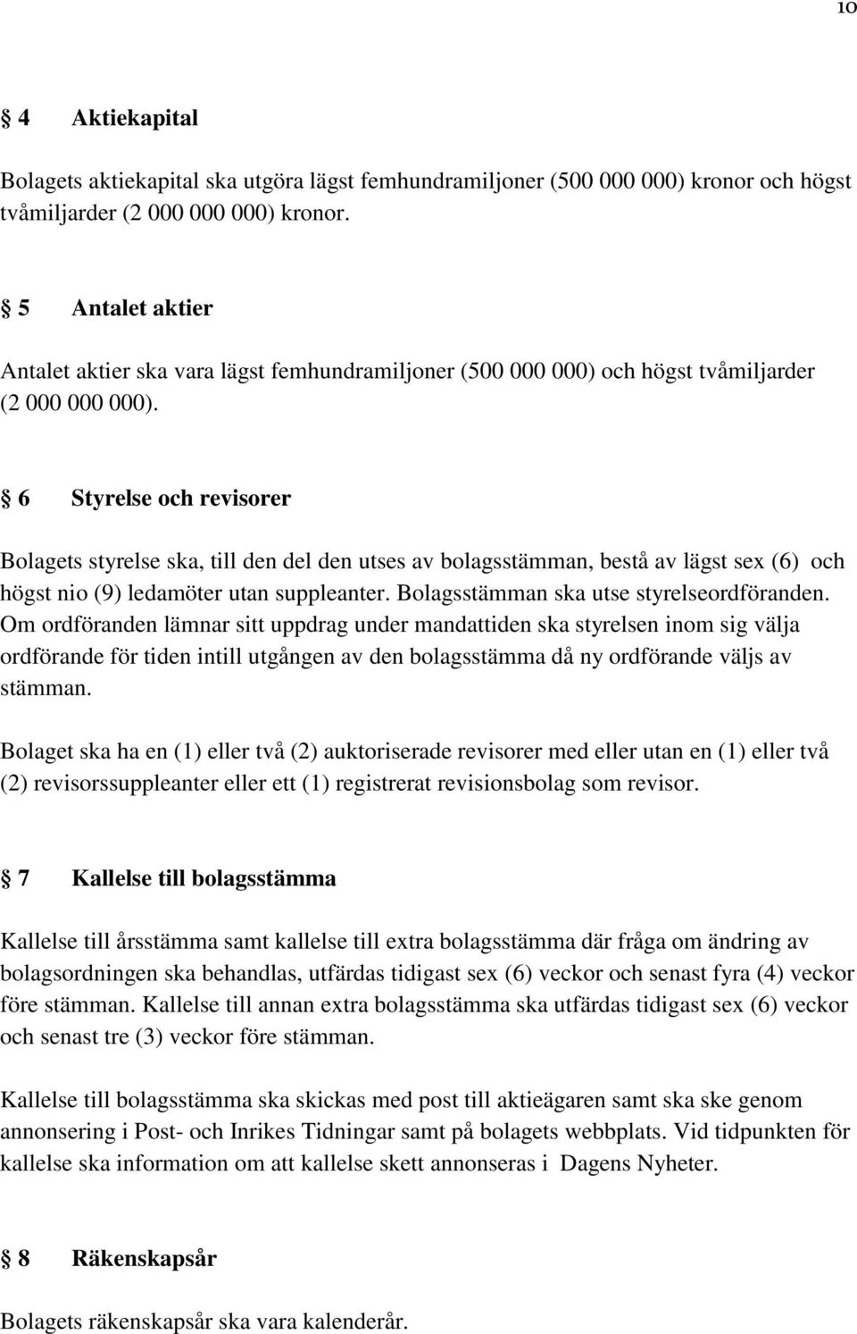 6 Styrelse och revisorer Bolagets styrelse ska, till den del den utses av bolagsstämman, bestå av lägst sex (6) och högst nio (9) ledamöter utan suppleanter.