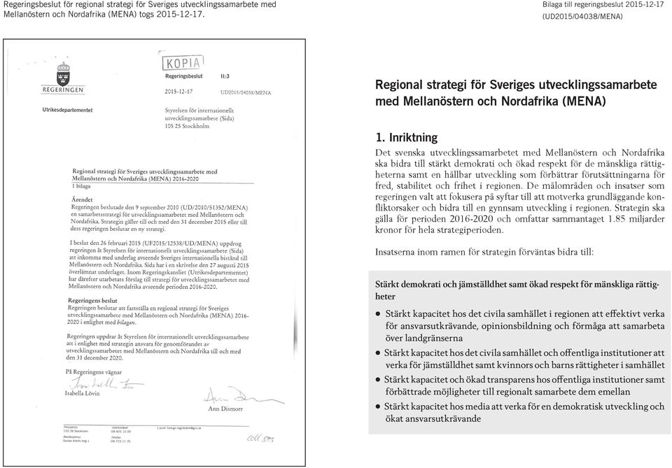 Inriktning Det svenska utvecklingssamarbetet med Mellanöstern och Nordafrika ska bidra till stärkt demokrati och ökad respekt för de mänskliga rättigheterna samt en hållbar utveckling som förbättrar