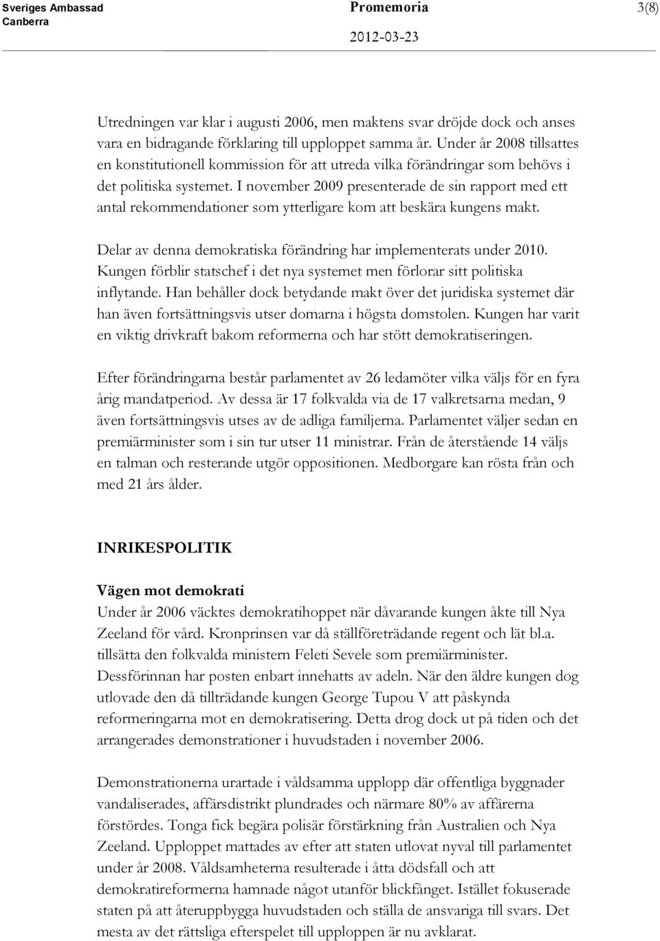 I november 2009 presenterade de sin rapport med ett antal rekommendationer som ytterligare kom att beskära kungens makt. Delar av denna demokratiska förändring har implementerats under 2010.