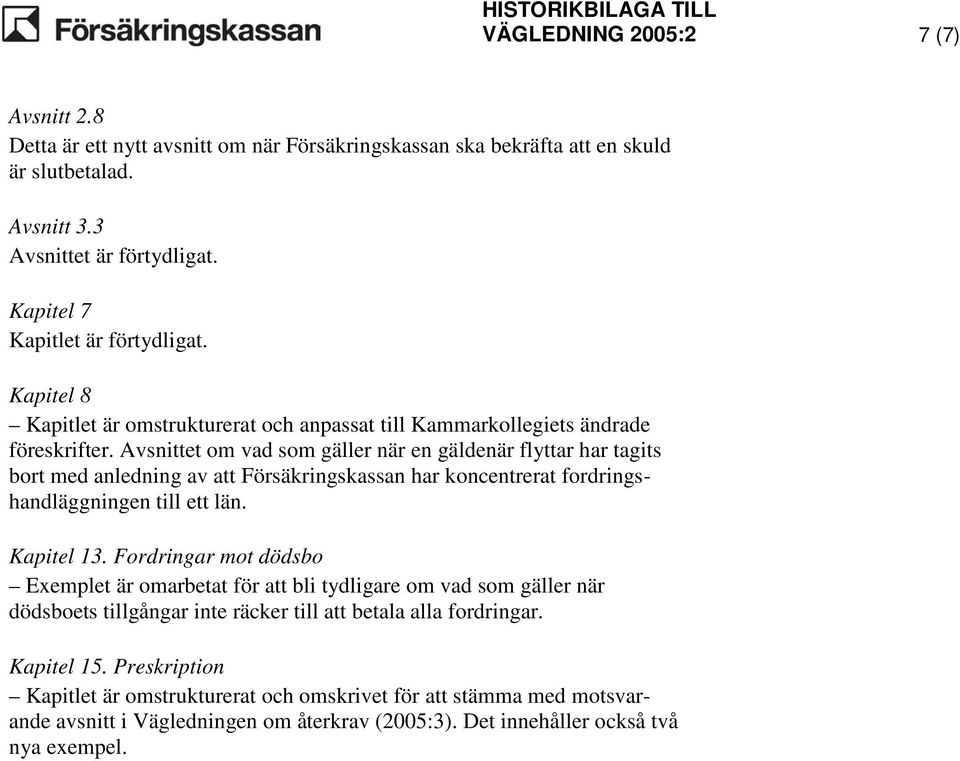 Avsnittet om vad som gäller när en gäldenär flyttar har tagits bort med anledning av att Försäkringskassan har koncentrerat fordringshandläggningen till ett län. Kapitel 13.