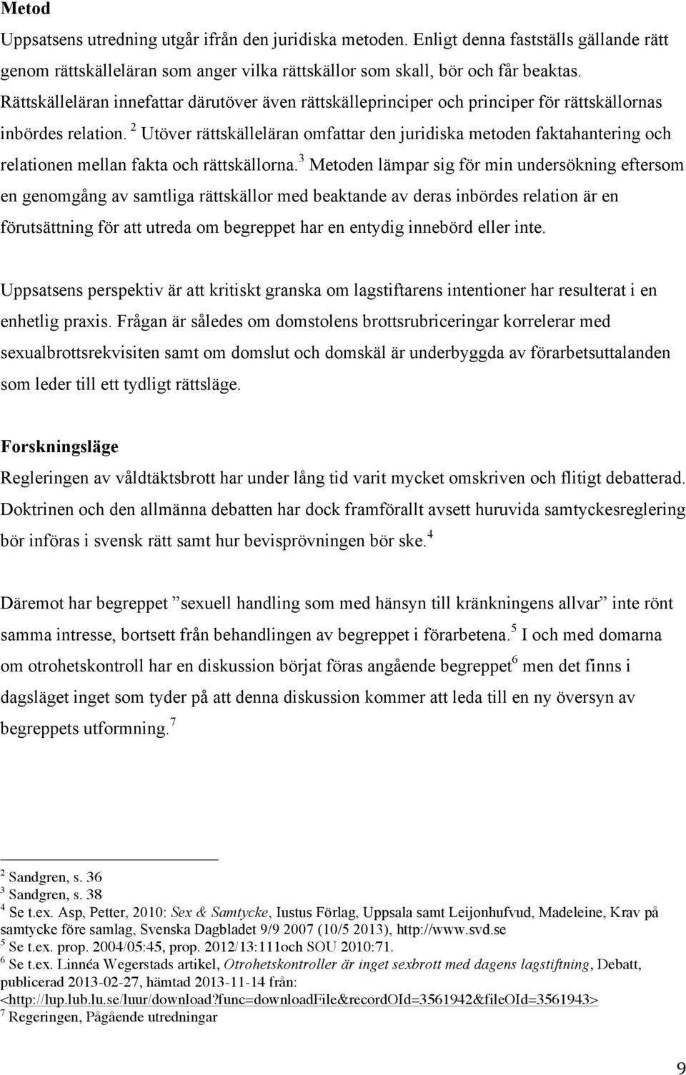 2 Utöver rättskälleläran omfattar den juridiska metoden faktahantering och relationen mellan fakta och rättskällorna.