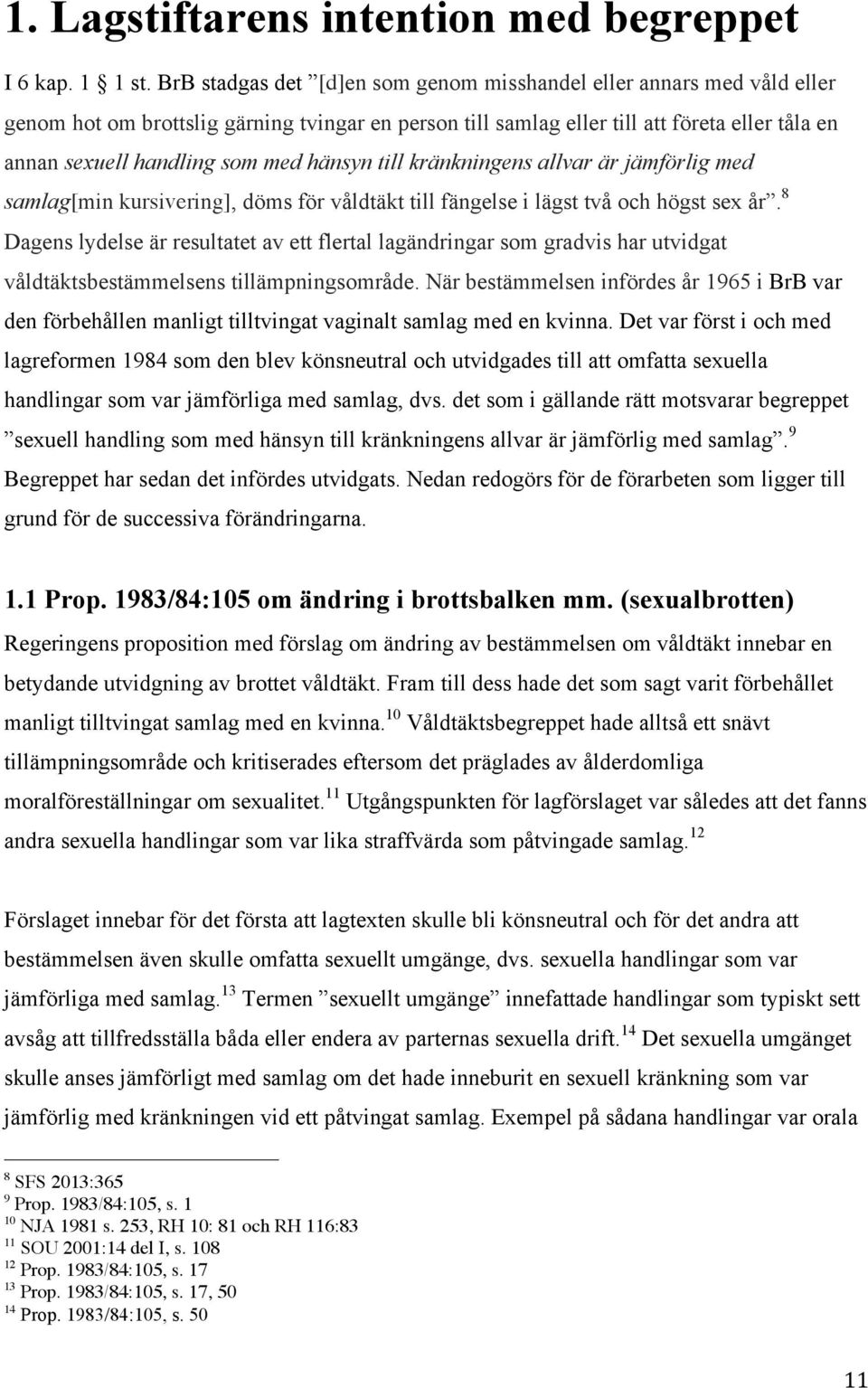 hänsyn till kränkningens allvar är jämförlig med samlag[min kursivering], döms för våldtäkt till fängelse i lägst två och högst sex år.