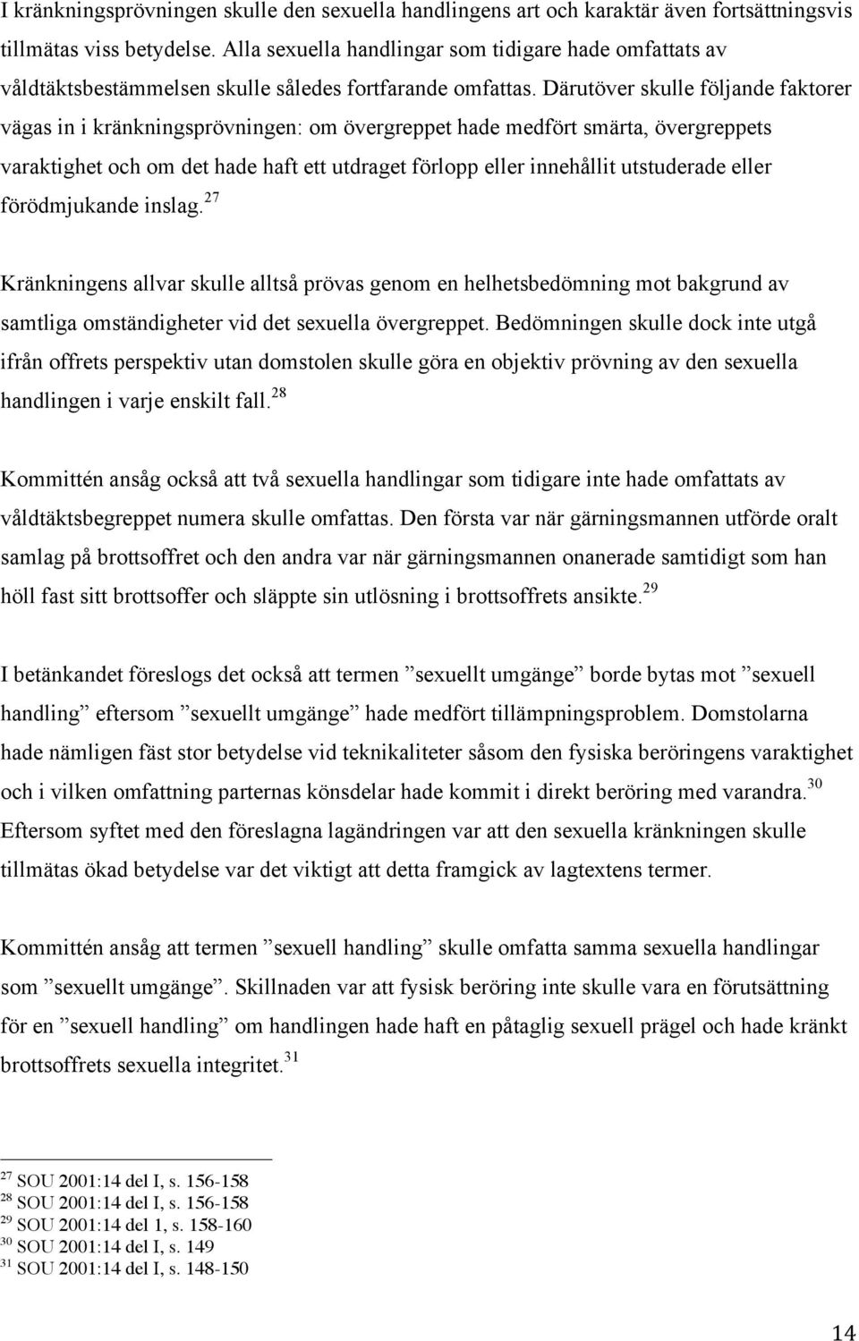 Därutöver skulle följande faktorer vägas in i kränkningsprövningen: om övergreppet hade medfört smärta, övergreppets varaktighet och om det hade haft ett utdraget förlopp eller innehållit utstuderade