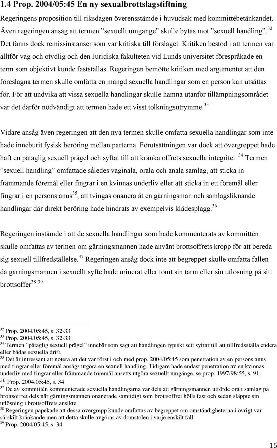 Kritiken bestod i att termen var alltför vag och otydlig och den Juridiska fakulteten vid Lunds universitet förespråkade en term som objektivt kunde fastställas.