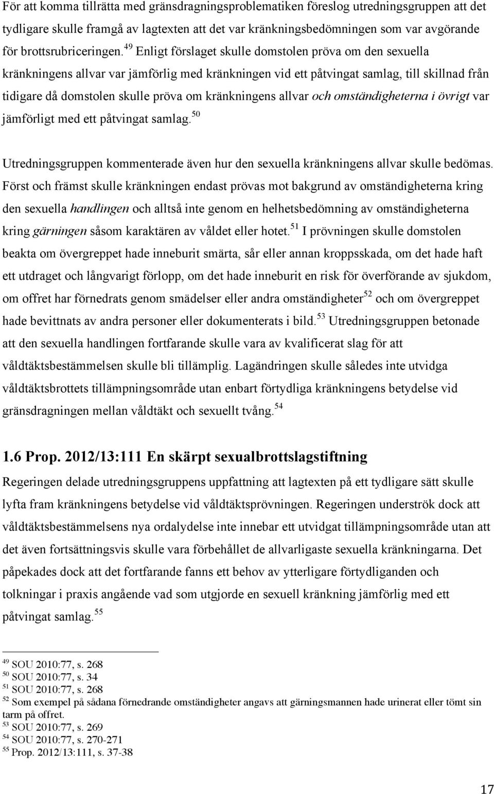 49 Enligt förslaget skulle domstolen pröva om den sexuella kränkningens allvar var jämförlig med kränkningen vid ett påtvingat samlag, till skillnad från tidigare då domstolen skulle pröva om
