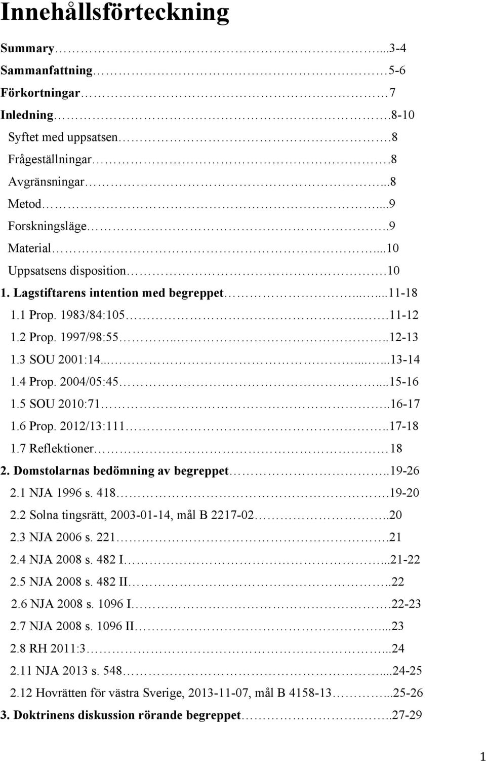 ..15-16 1.5 SOU 2010:71..16-17 1.6 Prop. 2012/13:111..17-18 1.7 Reflektioner 18 2. Domstolarnas bedömning av begreppet..19-26 2.1 NJA 1996 s. 418.19-20 2.2 Solna tingsrätt, 2003-01-14, mål B 2217-02.
