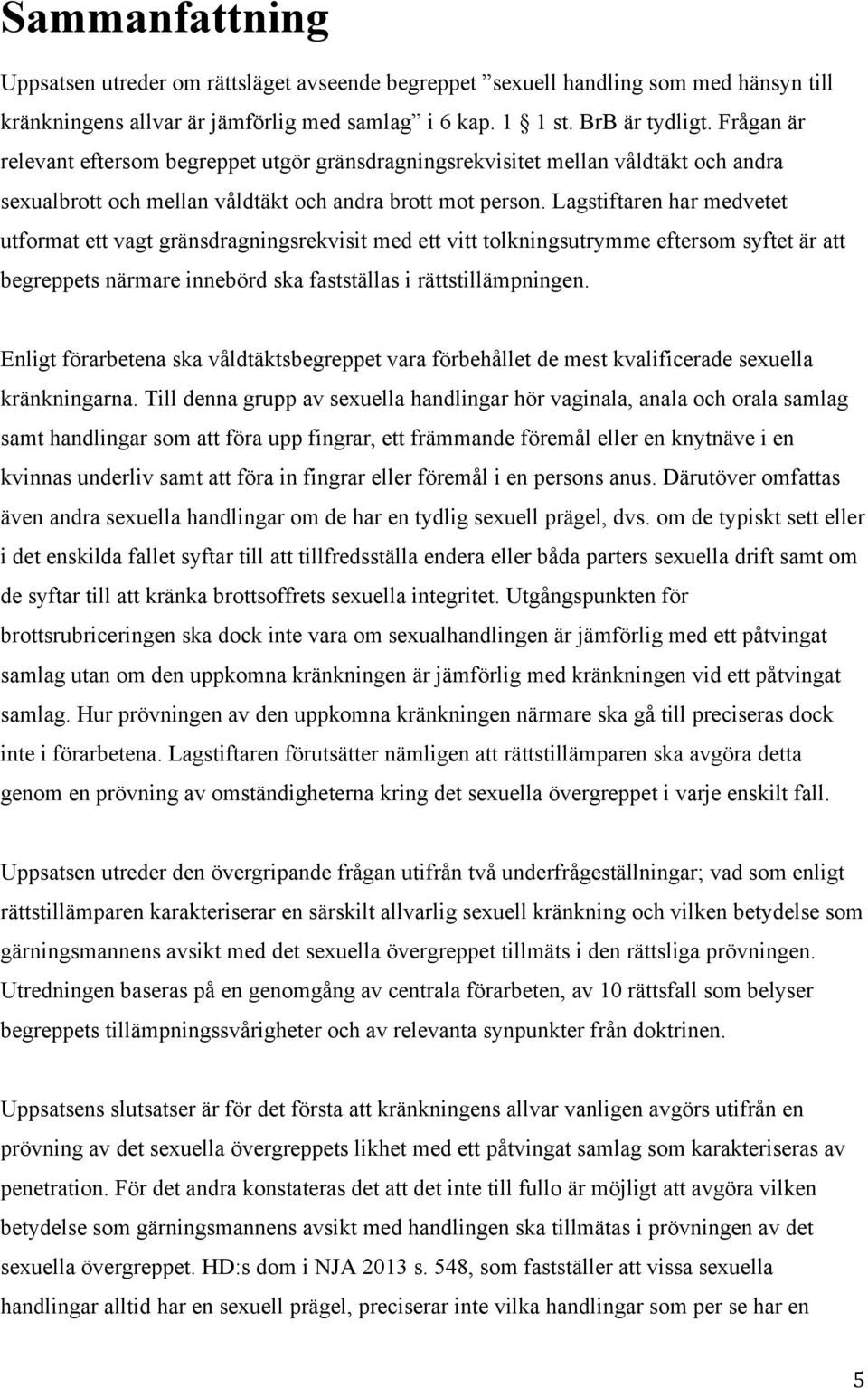 Lagstiftaren har medvetet utformat ett vagt gränsdragningsrekvisit med ett vitt tolkningsutrymme eftersom syftet är att begreppets närmare innebörd ska fastställas i rättstillämpningen.