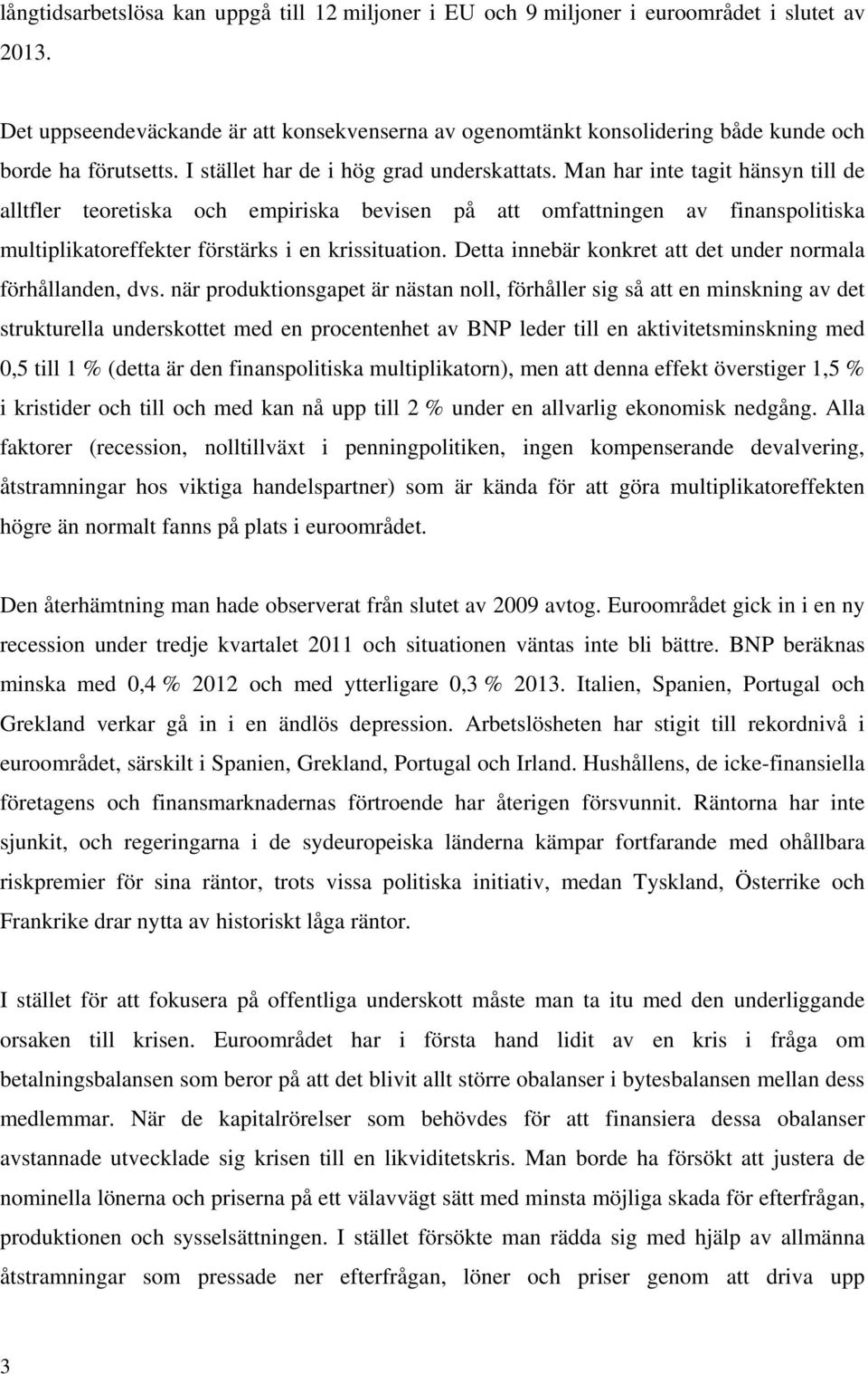 Man har inte tagit hänsyn till de alltfler teoretiska och empiriska bevisen på att omfattningen av finanspolitiska multiplikatoreffekter förstärks i en krissituation.
