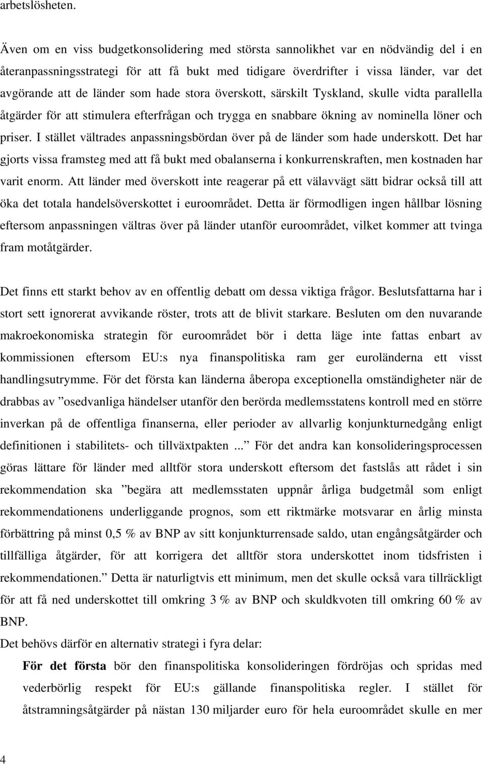 som hade stora överskott, särskilt Tyskland, skulle vidta parallella åtgärder för att stimulera efterfrågan och trygga en snabbare ökning av nominella löner och priser.