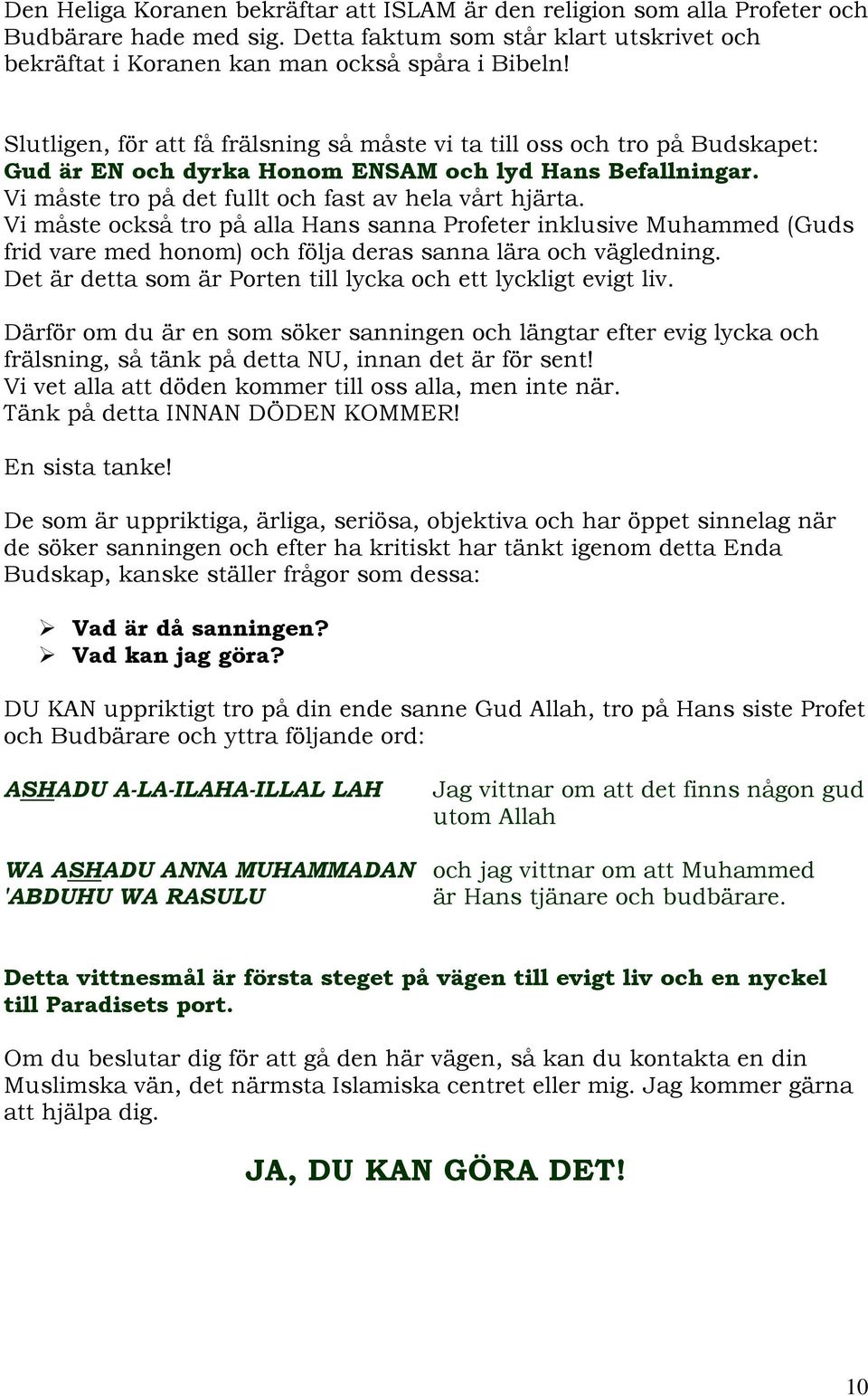 Vi måste också tro på alla Hans sanna Profeter inklusive Muhammed (Guds frid vare med honom) och följa deras sanna lära och vägledning.