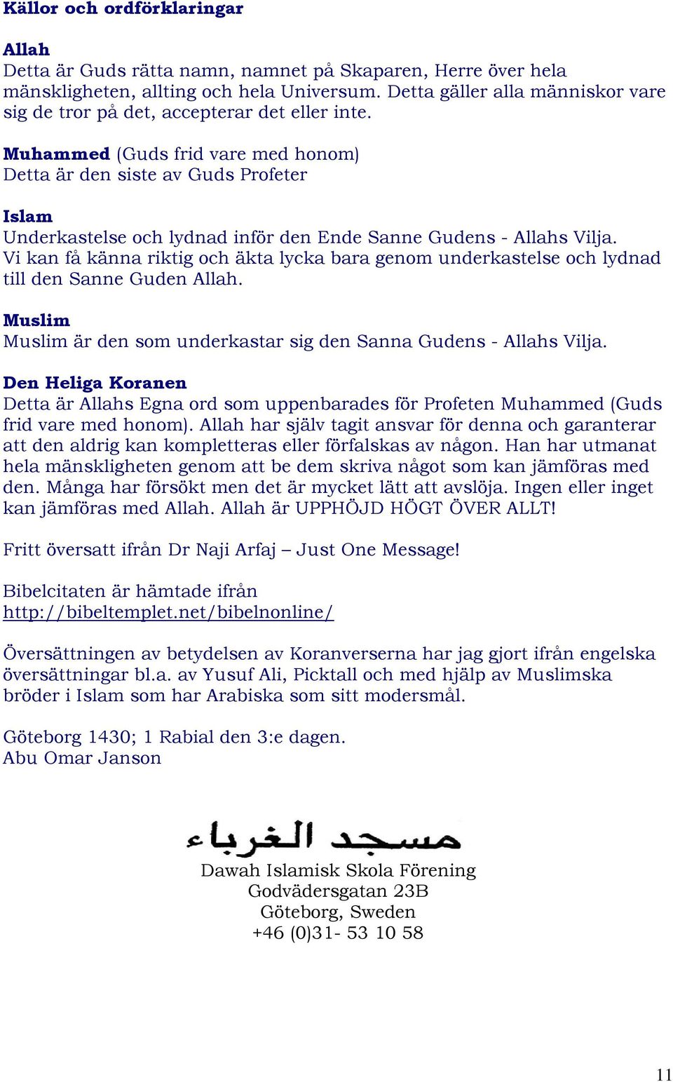 Muhammed (Guds frid vare med honom) Detta är den siste av Guds Profeter Islam Underkastelse och lydnad inför den Ende Sanne Gudens - Allahs Vilja.