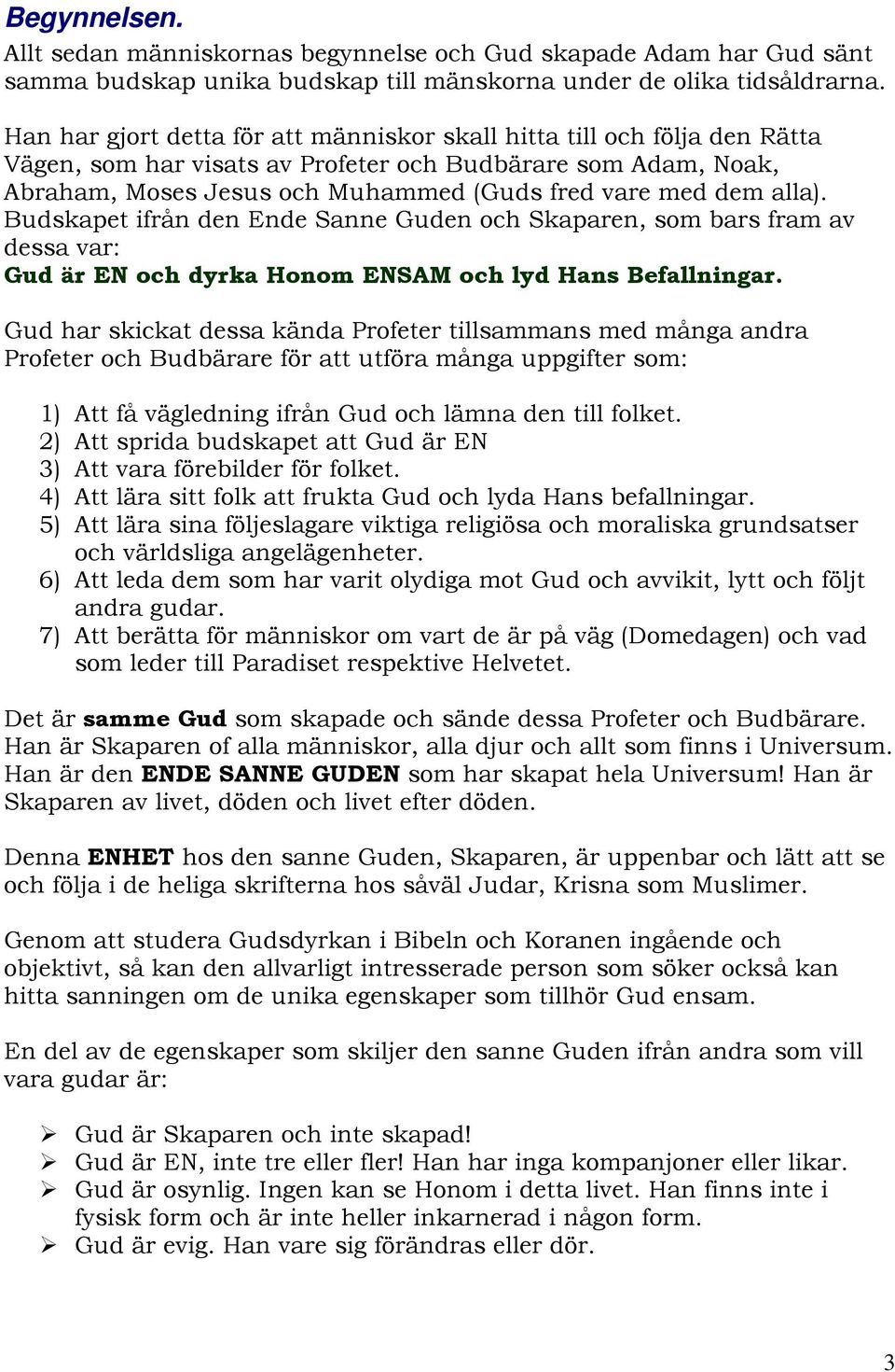 alla). Budskapet ifrån den Ende Sanne Guden och Skaparen, som bars fram av dessa var: Gud är EN och dyrka Honom ENSAM och lyd Hans Befallningar.