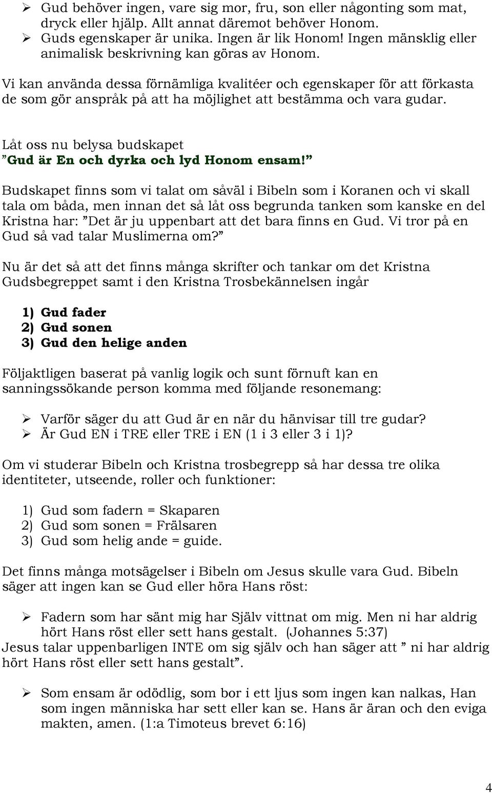 Vi kan använda dessa förnämliga kvalitéer och egenskaper för att förkasta de som gör anspråk på att ha möjlighet att bestämma och vara gudar.