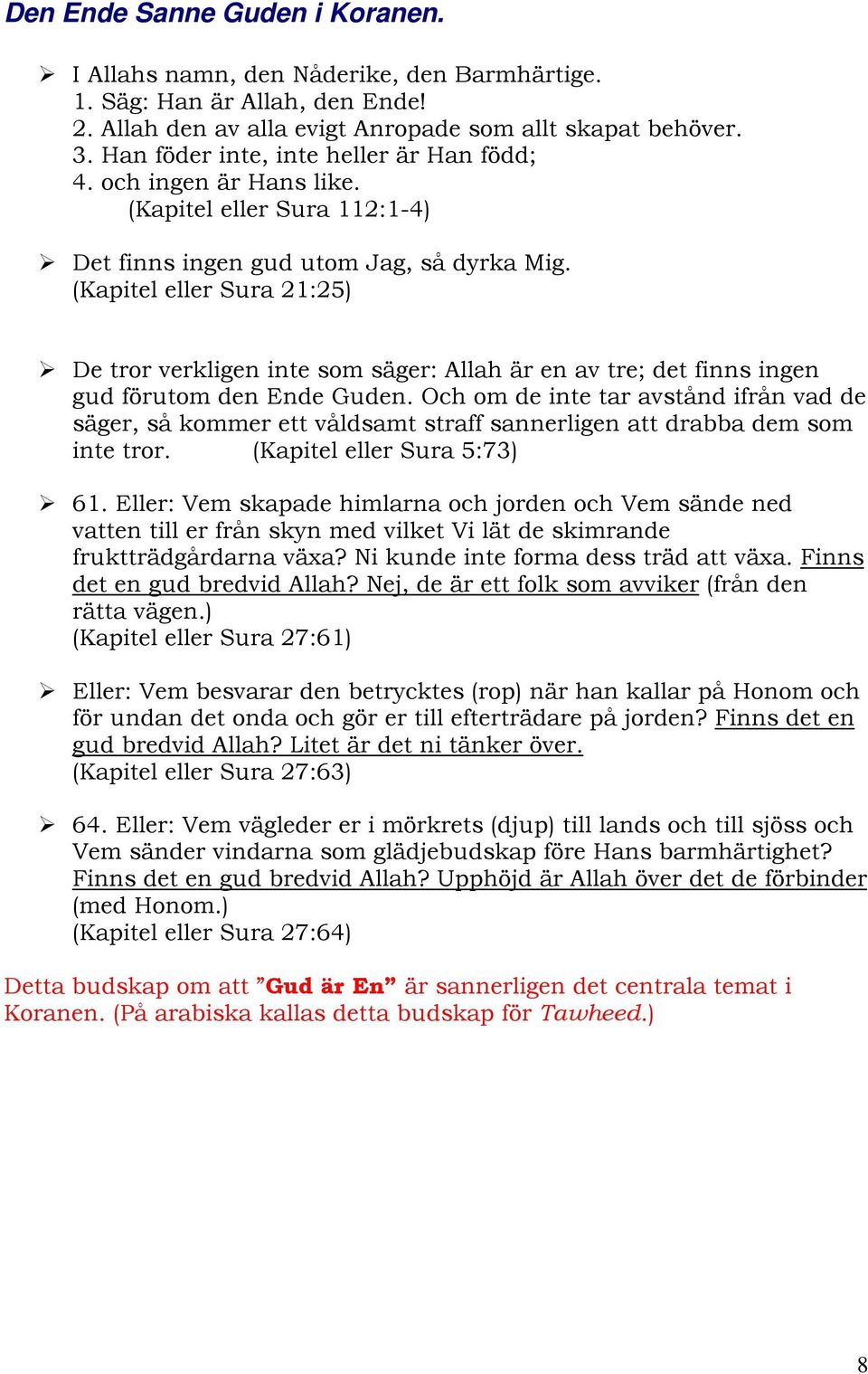 (Kapitel eller Sura 21:25) De tror verkligen inte som säger: Allah är en av tre; det finns ingen gud förutom den Ende Guden.