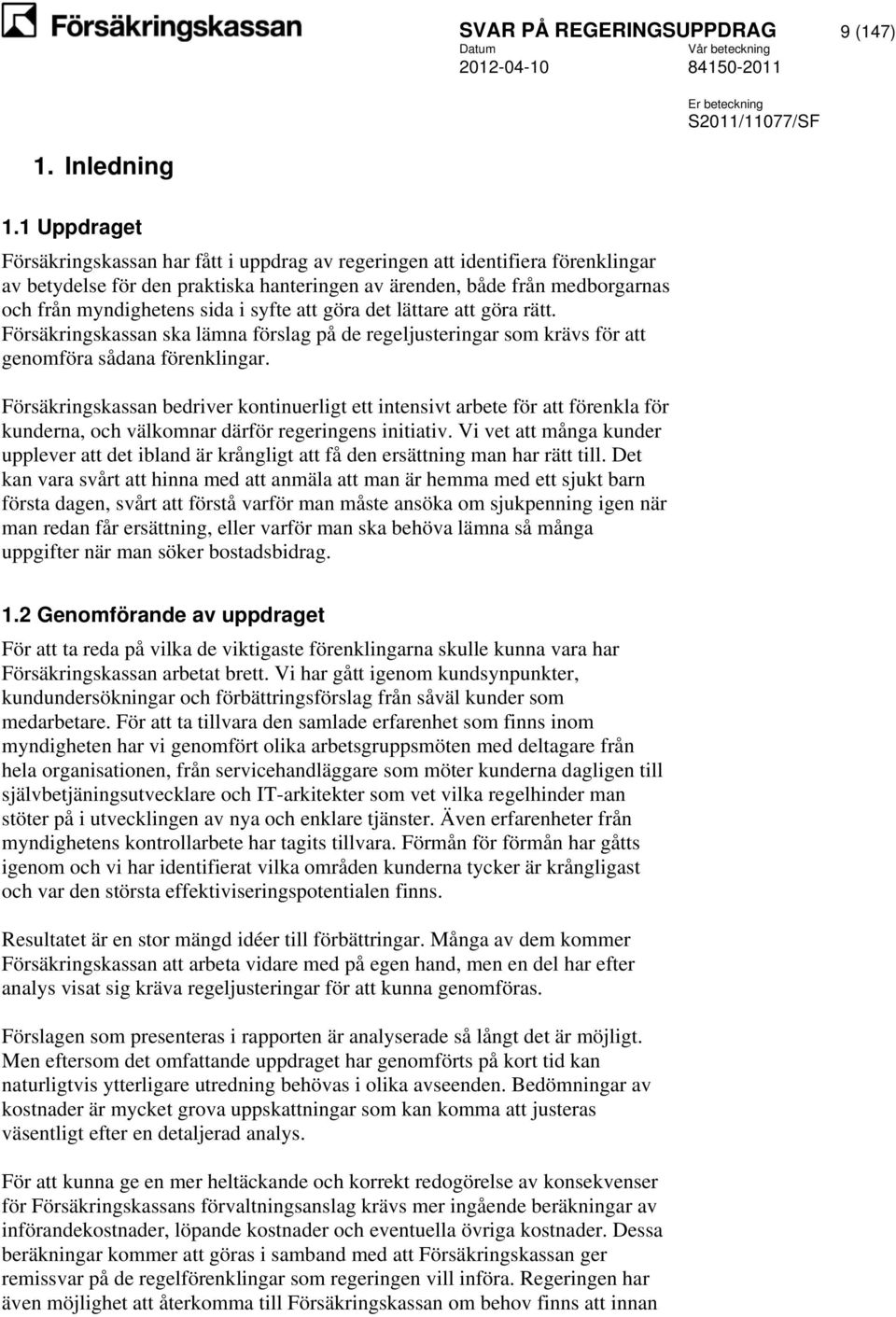 syfte att göra det lättare att göra rätt. Försäkringskassan ska lämna förslag på de regeljusteringar som krävs för att genomföra sådana förenklingar.