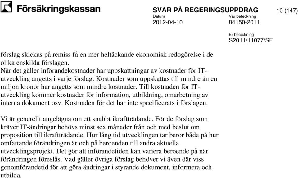 Till kostnaden för ITutveckling kommer kostnader för information, utbildning, omarbetning av interna dokument osv. Kostnaden för det har inte specificerats i förslagen.