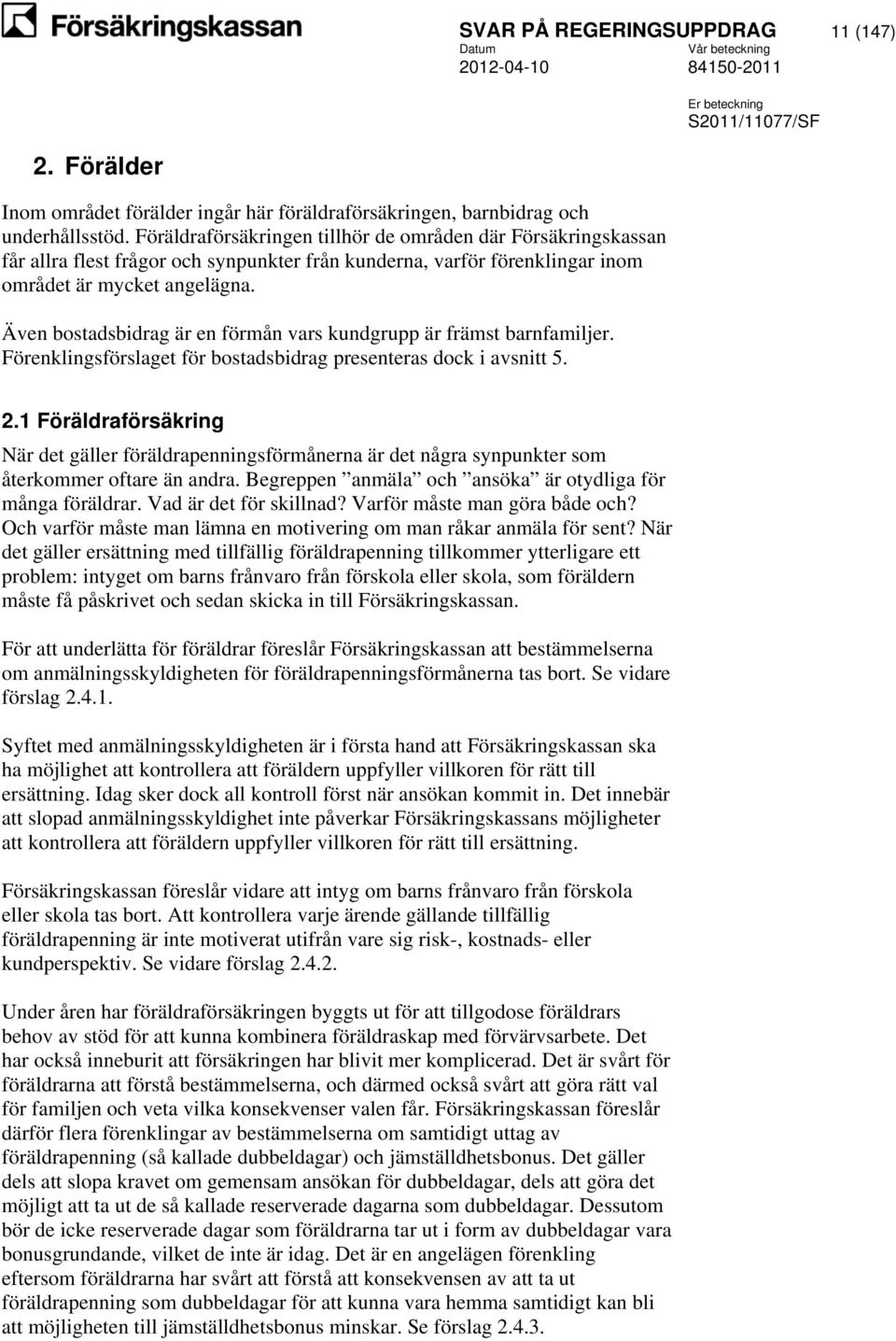 Även bostadsbidrag är en förmån vars kundgrupp är främst barnfamiljer. Förenklingsförslaget för bostadsbidrag presenteras dock i avsnitt 5. 2.