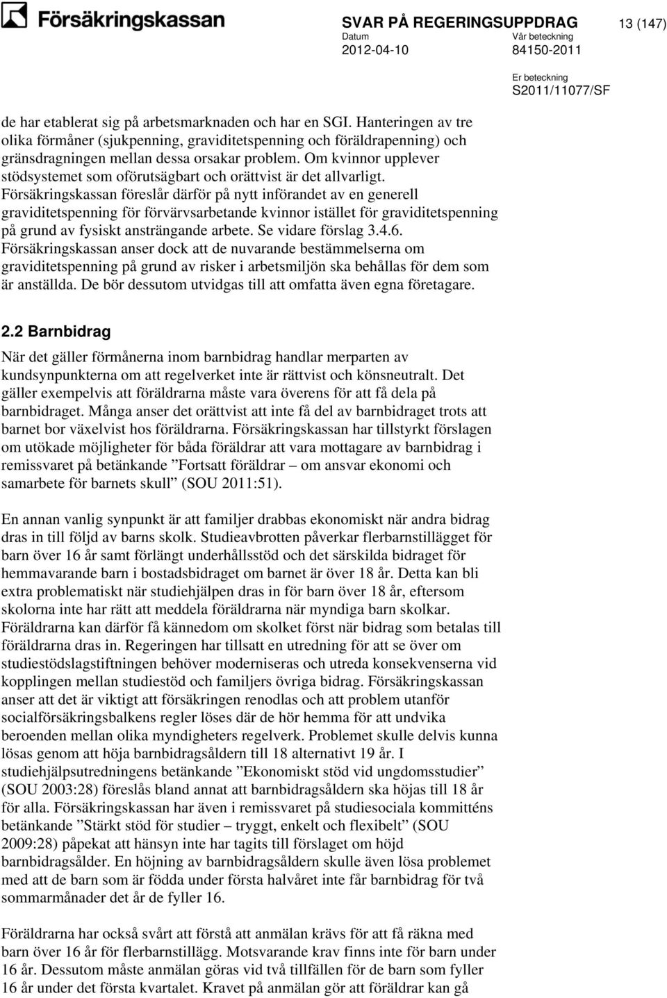 Försäkringskassan föreslår därför på nytt införandet av en generell graviditetspenning för förvärvsarbetande kvinnor istället för graviditetspenning på grund av fysiskt ansträngande arbete.