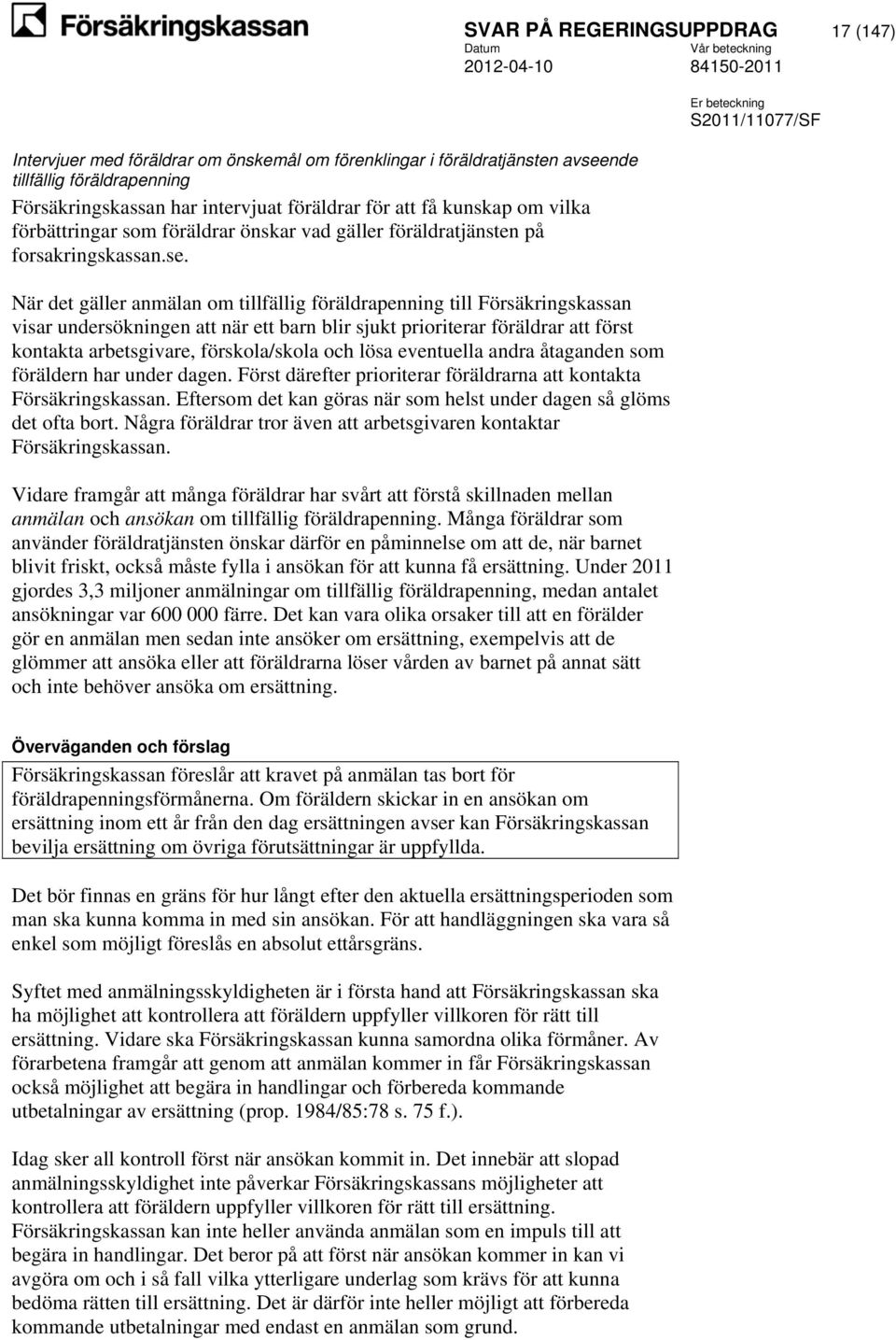 När det gäller anmälan om tillfällig föräldrapenning till Försäkringskassan visar undersökningen att när ett barn blir sjukt prioriterar föräldrar att först kontakta arbetsgivare, förskola/skola och