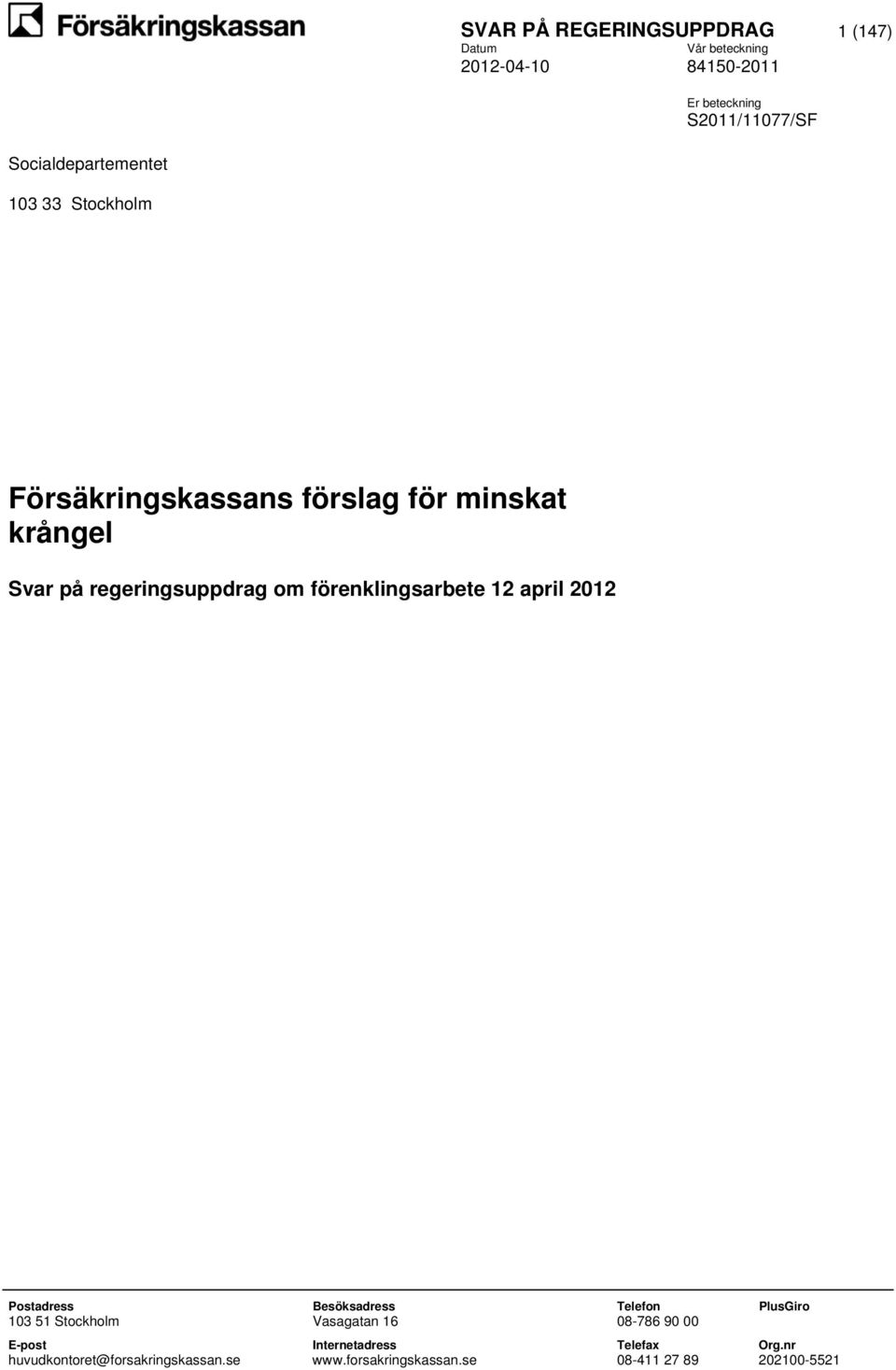 Postadress Besöksadress Telefon PlusGiro 103 51 Stockholm Vasagatan 16 08-786 90 00 E-post
