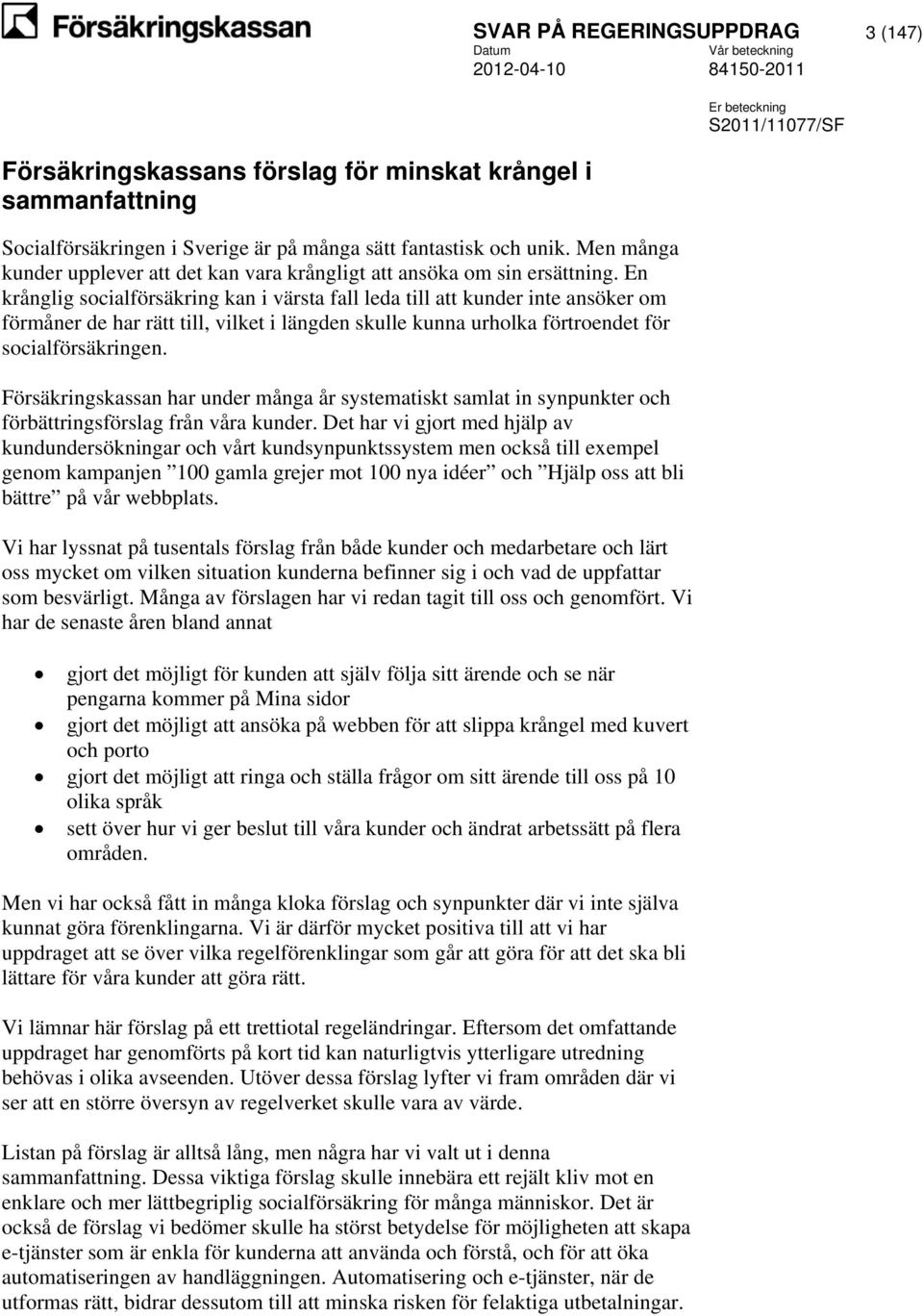 En krånglig socialförsäkring kan i värsta fall leda till att kunder inte ansöker om förmåner de har rätt till, vilket i längden skulle kunna urholka förtroendet för socialförsäkringen.