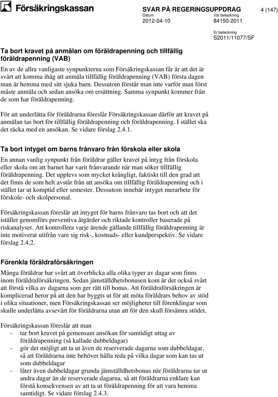 Samma synpunkt kommer från de som har föräldrapenning.