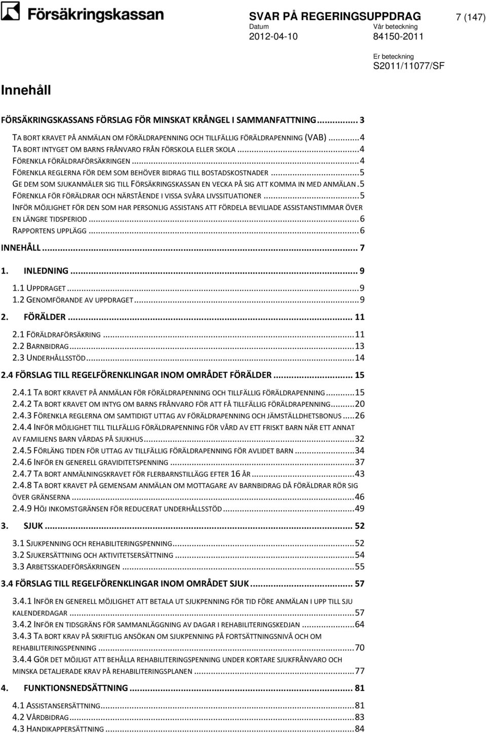 .. 5 GE DEM SOM SJUKANMÄLER SIG TILL FÖRSÄKRINGSKASSAN EN VECKA PÅ SIG ATT KOMMA IN MED ANMÄLAN. 5 FÖRENKLA FÖR FÖRÄLDRAR OCH NÄRSTÅENDE I VISSA SVÅRA LIVSSITUATIONER.