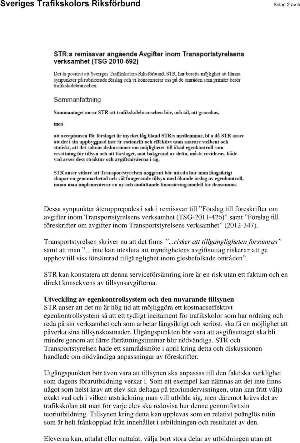 ..risker att tillgängligheten försämras samt att man inte kan utesluta att myndighetens avgiftsuttag riskerar att ge upphov till viss försämrad tillgänglighet inom glesbefolkade områden.