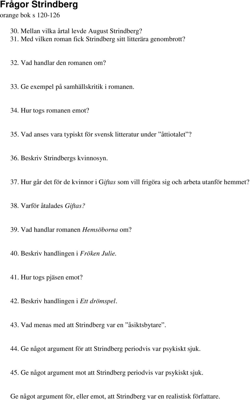 Hur går det för de kvinnor i Giftas som vill frigöra sig och arbeta utanför hemmet? 38. Varför åtalades Giftas? 39. Vad handlar romanen Hemsöborna om? 40. Beskriv handlingen i Fröken Julie. 41.