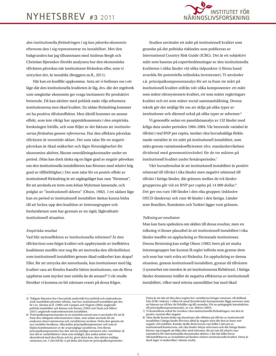instabila (Berggren m.fl., 2011). Här kan en konflikt uppkomma. Anta att vi befinner oss i ett läge där den institutionella kvaliteten är låg, dvs.
