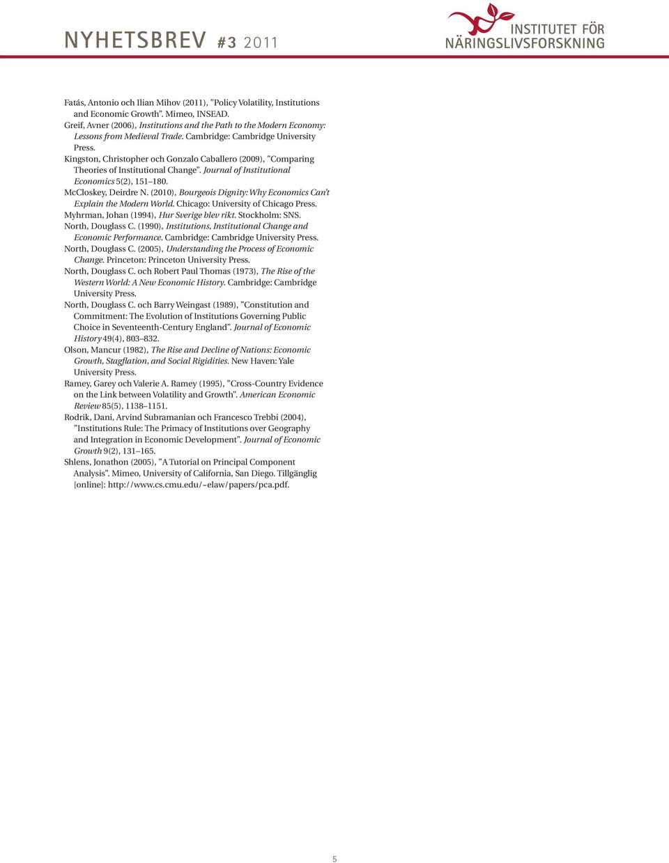 Kingston, Christopher och Gonzalo Caballero (2009), Comparing Theories of Institutional Change. Journal of Institutional Economics 5(2), 151 180. McCloskey, Deirdre N.