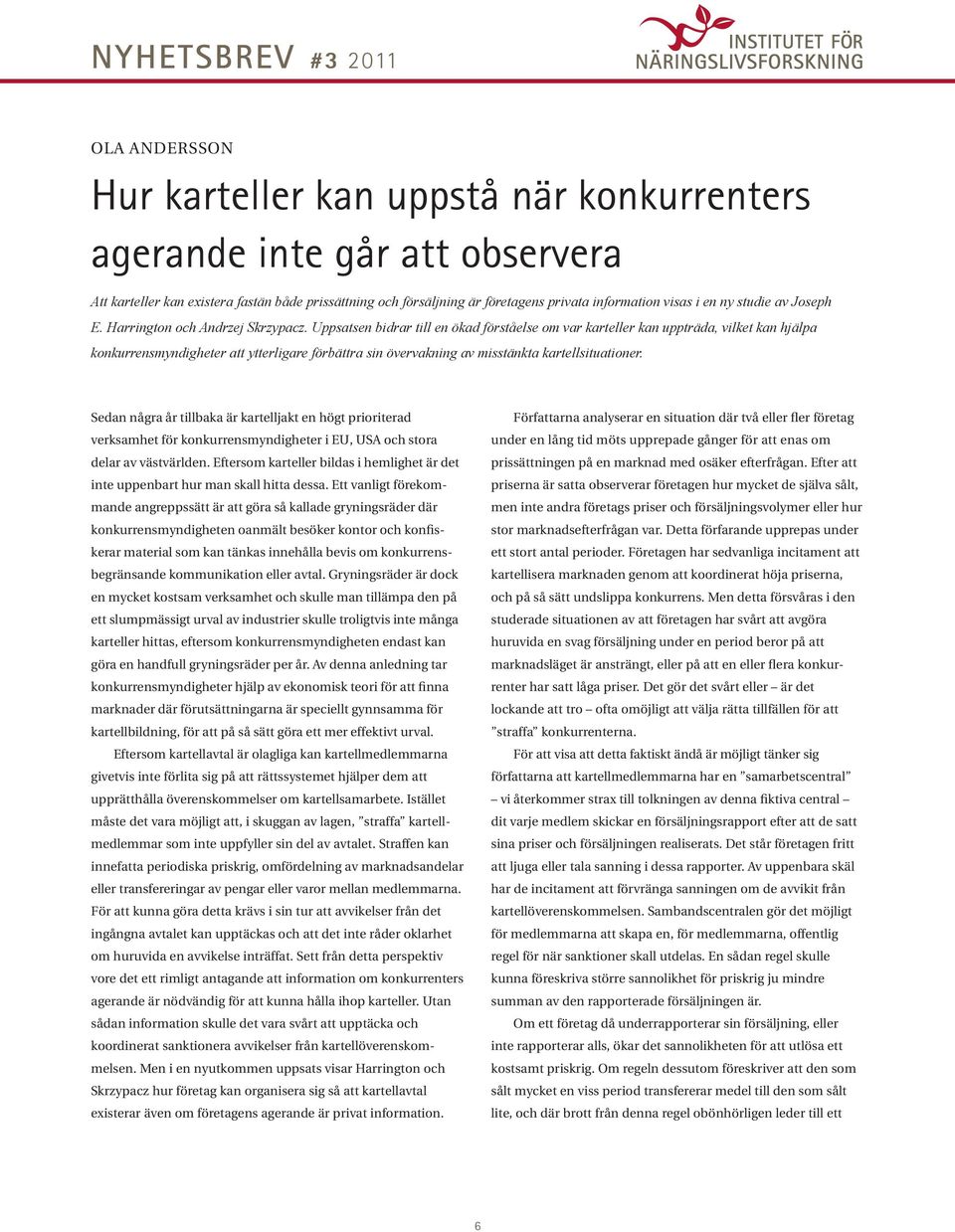 Uppsatsen bidrar till en ökad förståelse om var karteller kan uppträda, vilket kan hjälpa konkurren smyndigheter att ytterligare förbättra sin övervakning av misstänkta kartellsituationer.