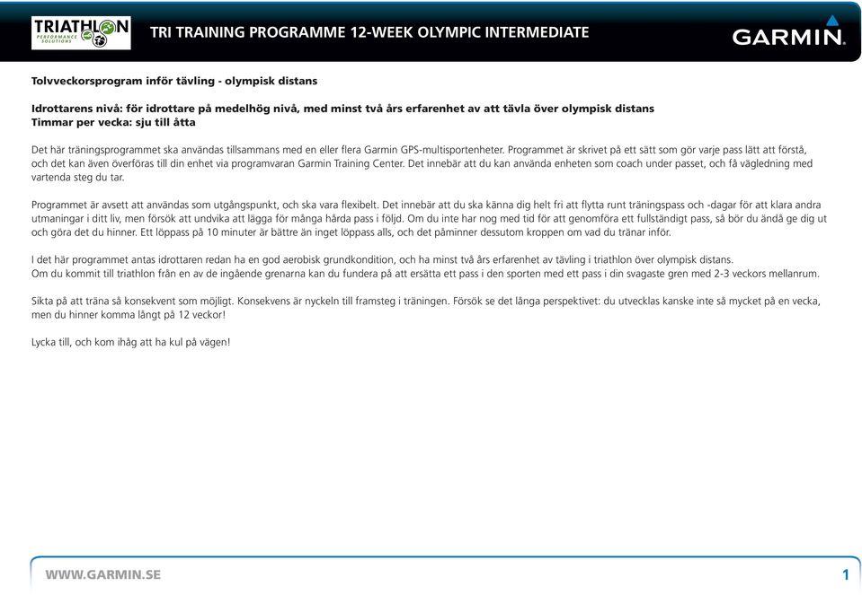 Programmet är skrivet på ett sätt som gör varje pass lätt att förstå, och det kan även överföras till din enhet via programvaran Garmin Training Center.