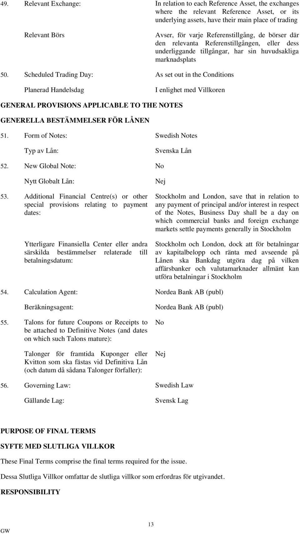 Scheduled Trading Day: As set out in the Conditions Planerad Handelsdag I enlighet med Villkoren GENERAL PROVISIONS APPLICABLE TO THE NOTES GENERELLA BESTÄMMELSER FÖR LÅNEN 51.