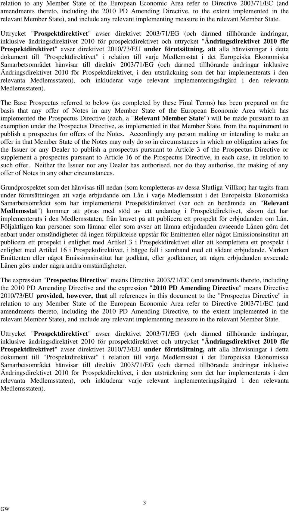 Uttrycket "Prospektdirektivet" avser direktivet 2003/71/EG (och därmed tillhörande ändringar, inklusive ändringsdirektivet 2010 för prospektdirektivet och uttrycket "Ändringsdirektivet 2010 för