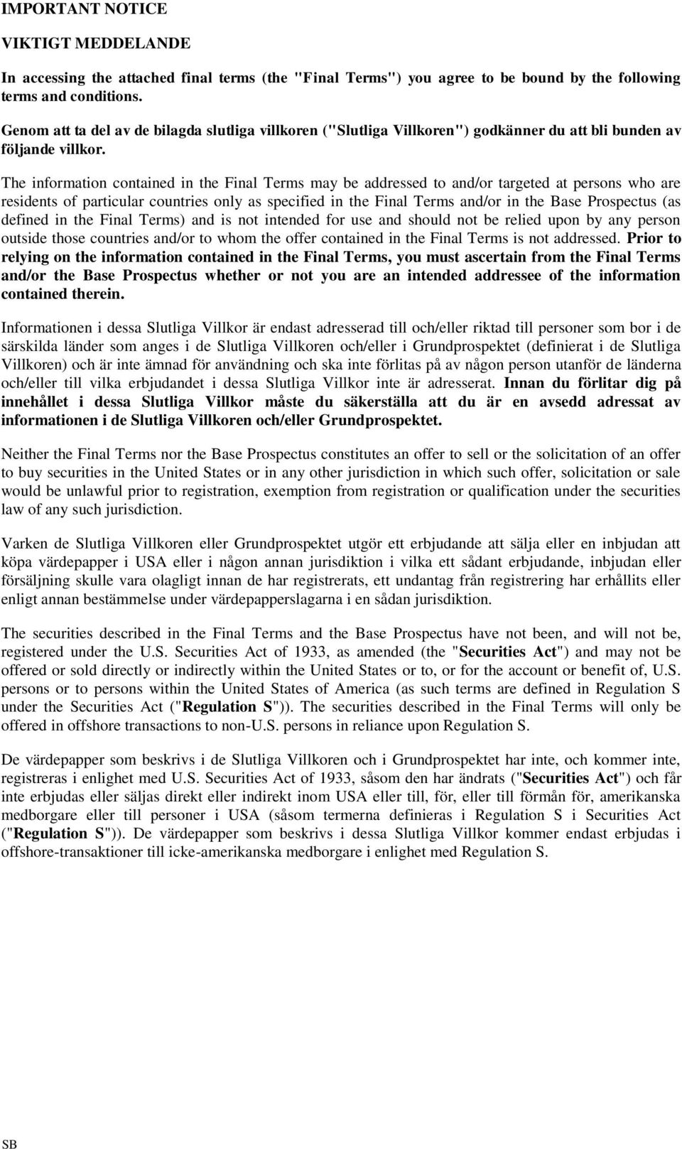 The information contained in the Final Terms may be addressed to and/or targeted at persons who are residents of particular countries only as specified in the Final Terms and/or in the Base